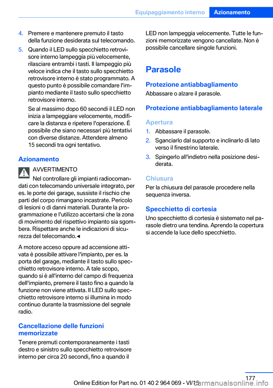 BMW X6 M 2016 Libretti Di Uso E manutenzione (in Italian) 4.Premere e mantenere premuto il tasto
della funzione desiderata sul telecomando.5.Quando il LED sullo specchietto retrovi‐
sore interno lampeggia più velocemente,
rilasciare entrambi i tasti. Il l BMW X6 M 2016 Libretti Di Uso E manutenzione (in Italian) 4.Premere e mantenere premuto il tasto
della funzione desiderata sul telecomando.5.Quando il LED sullo specchietto retrovi‐
sore interno lampeggia più velocemente,
rilasciare entrambi i tasti. Il l