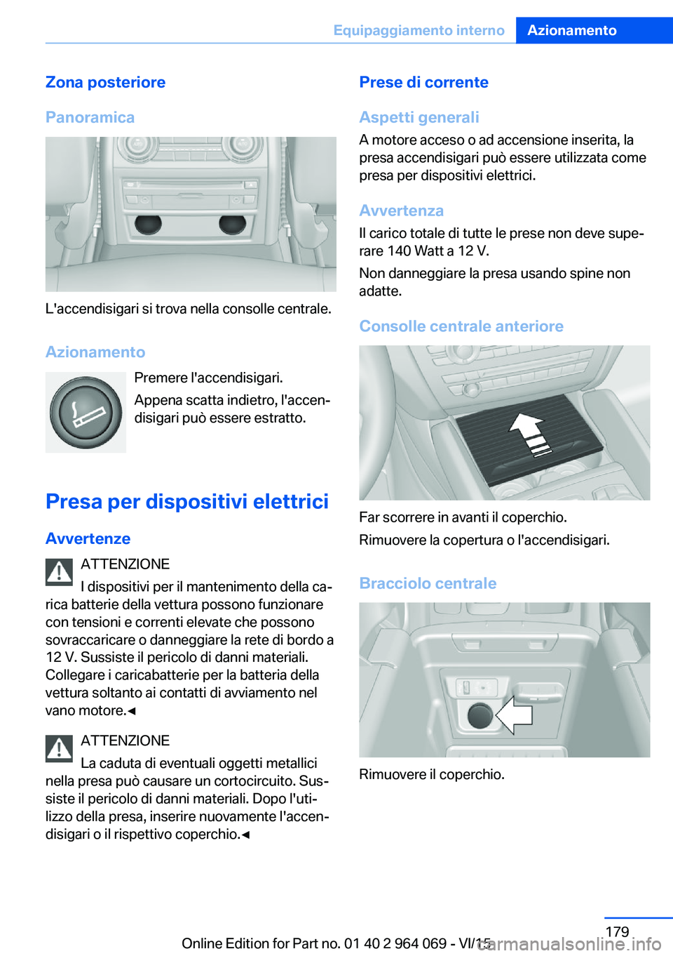 BMW X6 M 2016 Libretti Di Uso E manutenzione (in Italian) Zona posteriore
Panoramica
L'accendisigari si trova nella consolle centrale.
Azionamento Premere l'accendisigari.
Appena scatta indietro, l'accen‐
disigari può essere estratto.
Presa pe BMW X6 M 2016 Libretti Di Uso E manutenzione (in Italian) Zona posteriore
Panoramica
L'accendisigari si trova nella consolle centrale.
Azionamento Premere l'accendisigari.
Appena scatta indietro, l'accen‐
disigari può essere estratto.
Presa pe