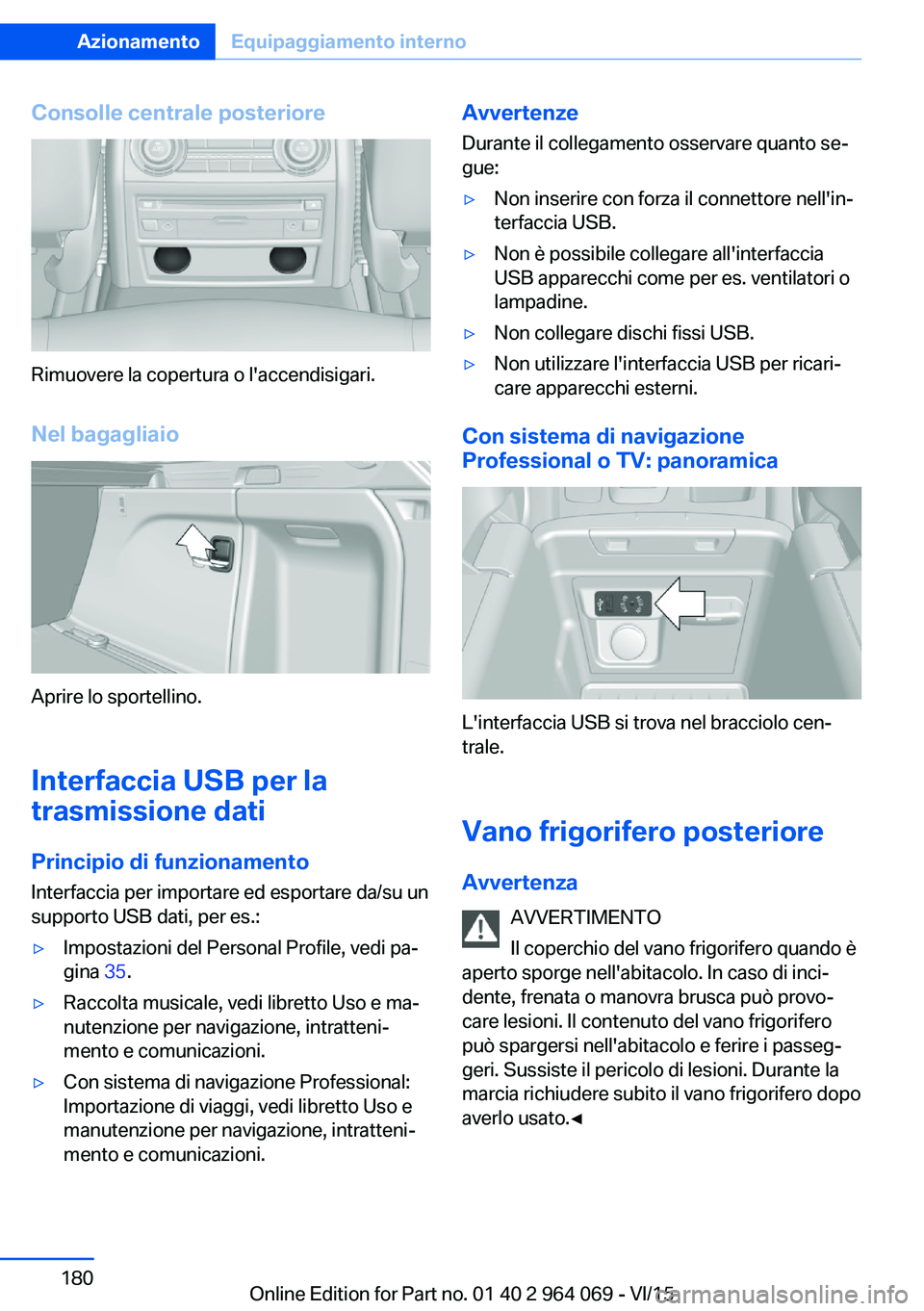 BMW X6 M 2016 Libretti Di Uso E manutenzione (in Italian) Consolle centrale posteriore
Rimuovere la copertura o l'accendisigari.
Nel bagagliaio
Aprire lo sportellino.
Interfaccia USB per la
trasmissione dati
Principio di funzionamento
Interfaccia per imp BMW X6 M 2016 Libretti Di Uso E manutenzione (in Italian) Consolle centrale posteriore
Rimuovere la copertura o l'accendisigari.
Nel bagagliaio
Aprire lo sportellino.
Interfaccia USB per la
trasmissione dati
Principio di funzionamento
Interfaccia per imp