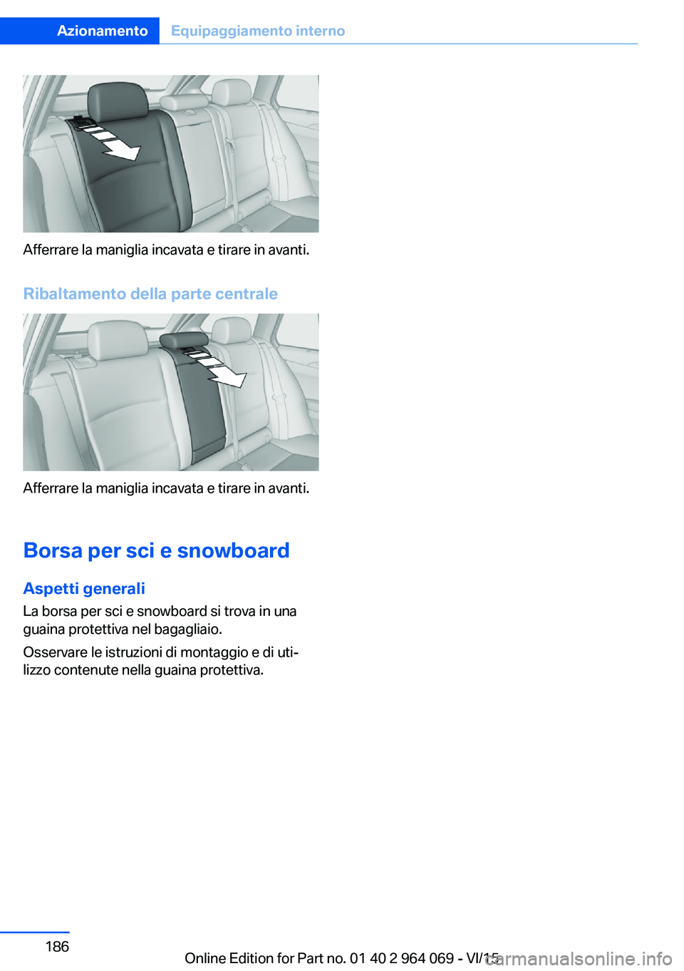 BMW X6 M 2016 Libretti Di Uso E manutenzione (in Italian) Afferrare la maniglia incavata e tirare in avanti.Ribaltamento della parte centrale
Afferrare la maniglia incavata e tirare in avanti.
Borsa per sci e snowboard Aspetti generali
La borsa per sci e sno BMW X6 M 2016 Libretti Di Uso E manutenzione (in Italian) Afferrare la maniglia incavata e tirare in avanti.Ribaltamento della parte centrale
Afferrare la maniglia incavata e tirare in avanti.
Borsa per sci e snowboard Aspetti generali
La borsa per sci e sno