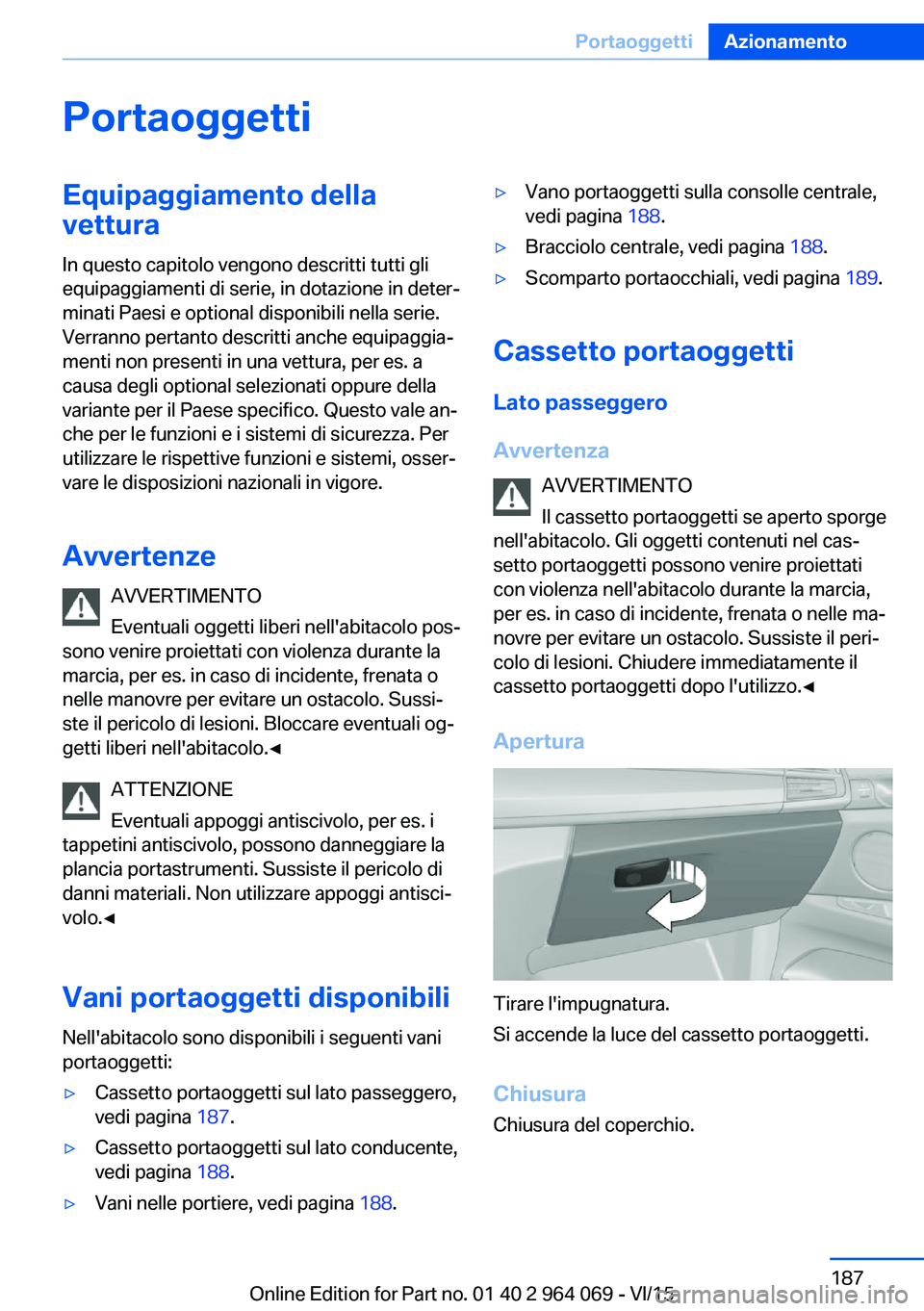 BMW X6 M 2016 Libretti Di Uso E manutenzione (in Italian) PortaoggettiEquipaggiamento dellavettura
In questo capitolo vengono descritti tutti gli
equipaggiamenti di serie, in dotazione in deter‐
minati Paesi e optional disponibili nella serie.
Verranno per BMW X6 M 2016 Libretti Di Uso E manutenzione (in Italian) PortaoggettiEquipaggiamento dellavettura
In questo capitolo vengono descritti tutti gli
equipaggiamenti di serie, in dotazione in deter‐
minati Paesi e optional disponibili nella serie.
Verranno per