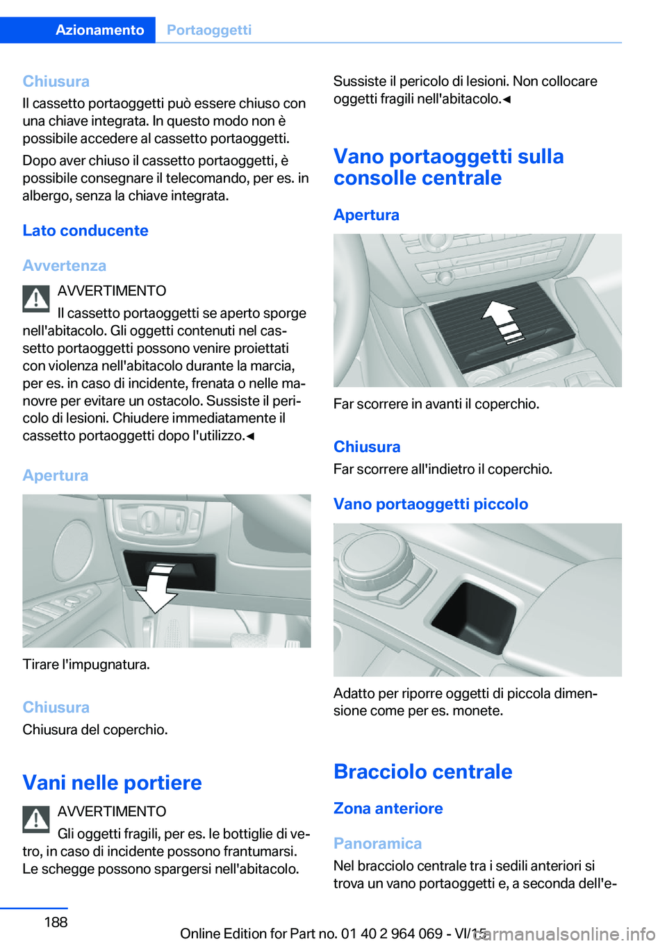 BMW X6 M 2016 Libretti Di Uso E manutenzione (in Italian) Chiusura
Il cassetto portaoggetti può essere chiuso con
una chiave integrata. In questo modo non è
possibile accedere al cassetto portaoggetti.
Dopo aver chiuso il cassetto portaoggetti, è
possibil BMW X6 M 2016 Libretti Di Uso E manutenzione (in Italian) Chiusura
Il cassetto portaoggetti può essere chiuso con
una chiave integrata. In questo modo non è
possibile accedere al cassetto portaoggetti.
Dopo aver chiuso il cassetto portaoggetti, è
possibil
