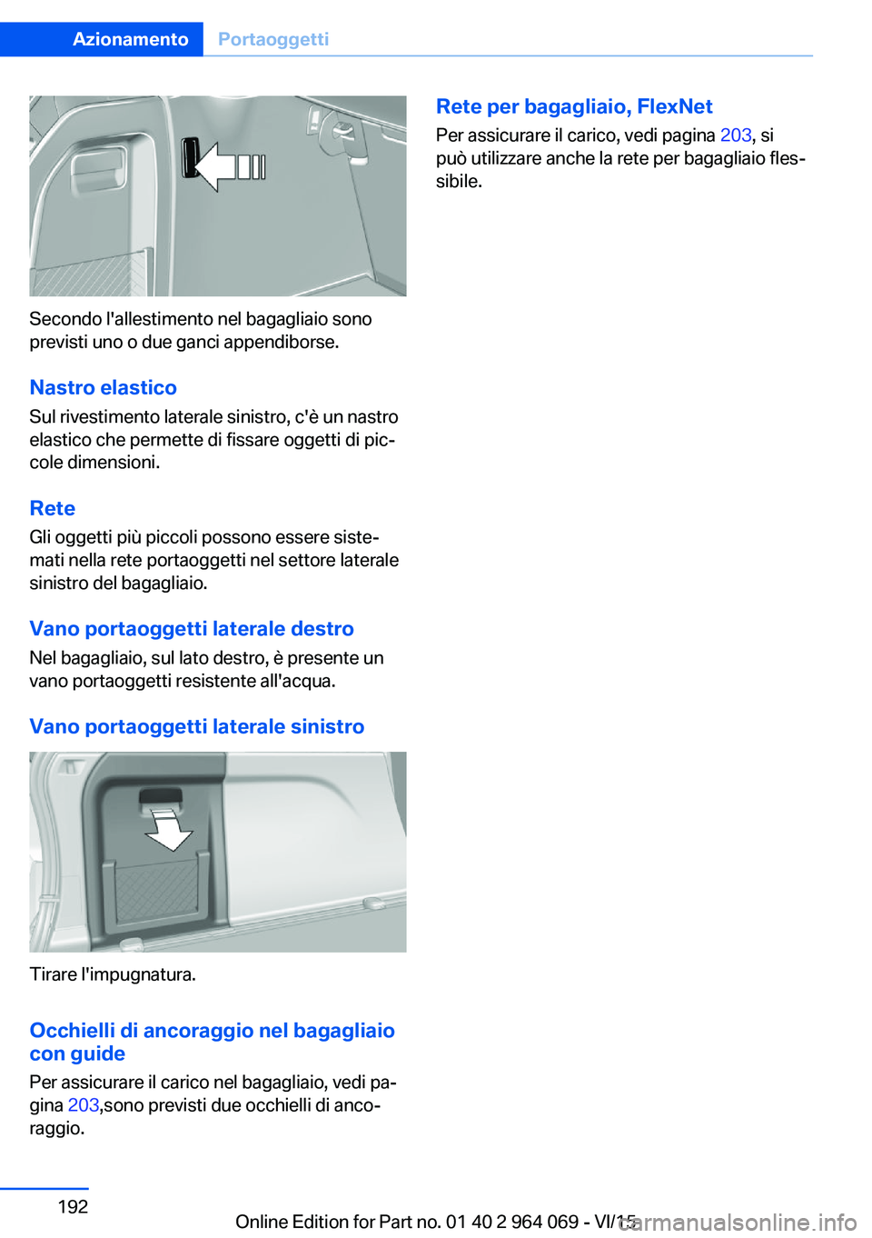 BMW X6 M 2016 Libretti Di Uso E manutenzione (in Italian) Secondo l'allestimento nel bagagliaio sono
previsti uno o due ganci appendiborse.
Nastro elastico
Sul rivestimento laterale sinistro, c'è un nastro
elastico che permette di fissare oggetti di BMW X6 M 2016 Libretti Di Uso E manutenzione (in Italian) Secondo l'allestimento nel bagagliaio sono
previsti uno o due ganci appendiborse.
Nastro elastico
Sul rivestimento laterale sinistro, c'è un nastro
elastico che permette di fissare oggetti di