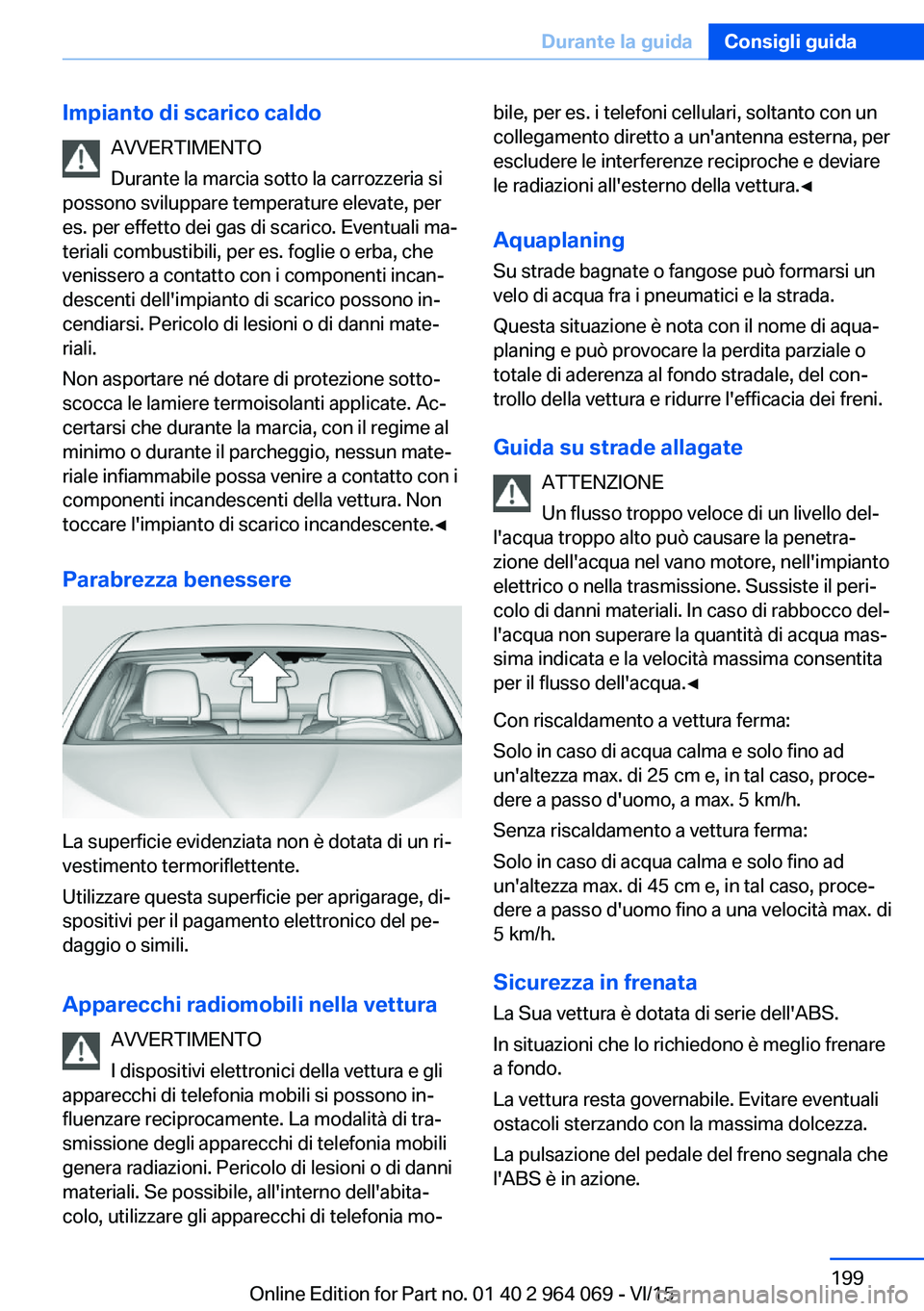 BMW X6 M 2016 Libretti Di Uso E manutenzione (in Italian) Impianto di scarico caldoAVVERTIMENTO
Durante la marcia sotto la carrozzeria si
possono sviluppare temperature elevate, per
es. per effetto dei gas di scarico. Eventuali ma‐
teriali combustibili, pe BMW X6 M 2016 Libretti Di Uso E manutenzione (in Italian) Impianto di scarico caldoAVVERTIMENTO
Durante la marcia sotto la carrozzeria si
possono sviluppare temperature elevate, per
es. per effetto dei gas di scarico. Eventuali ma‐
teriali combustibili, pe