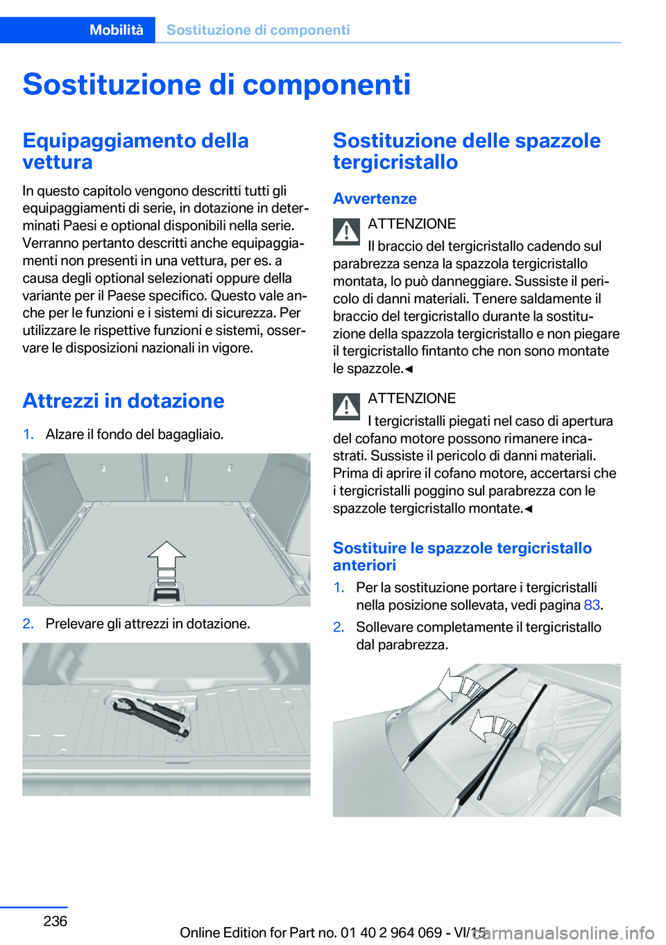 BMW X6 M 2016 Libretti Di Uso E manutenzione (in Italian) Sostituzione di componentiEquipaggiamento della
vettura
In questo capitolo vengono descritti tutti gli
equipaggiamenti di serie, in dotazione in deter‐
minati Paesi e optional disponibili nella seri BMW X6 M 2016 Libretti Di Uso E manutenzione (in Italian) Sostituzione di componentiEquipaggiamento della
vettura
In questo capitolo vengono descritti tutti gli
equipaggiamenti di serie, in dotazione in deter‐
minati Paesi e optional disponibili nella seri