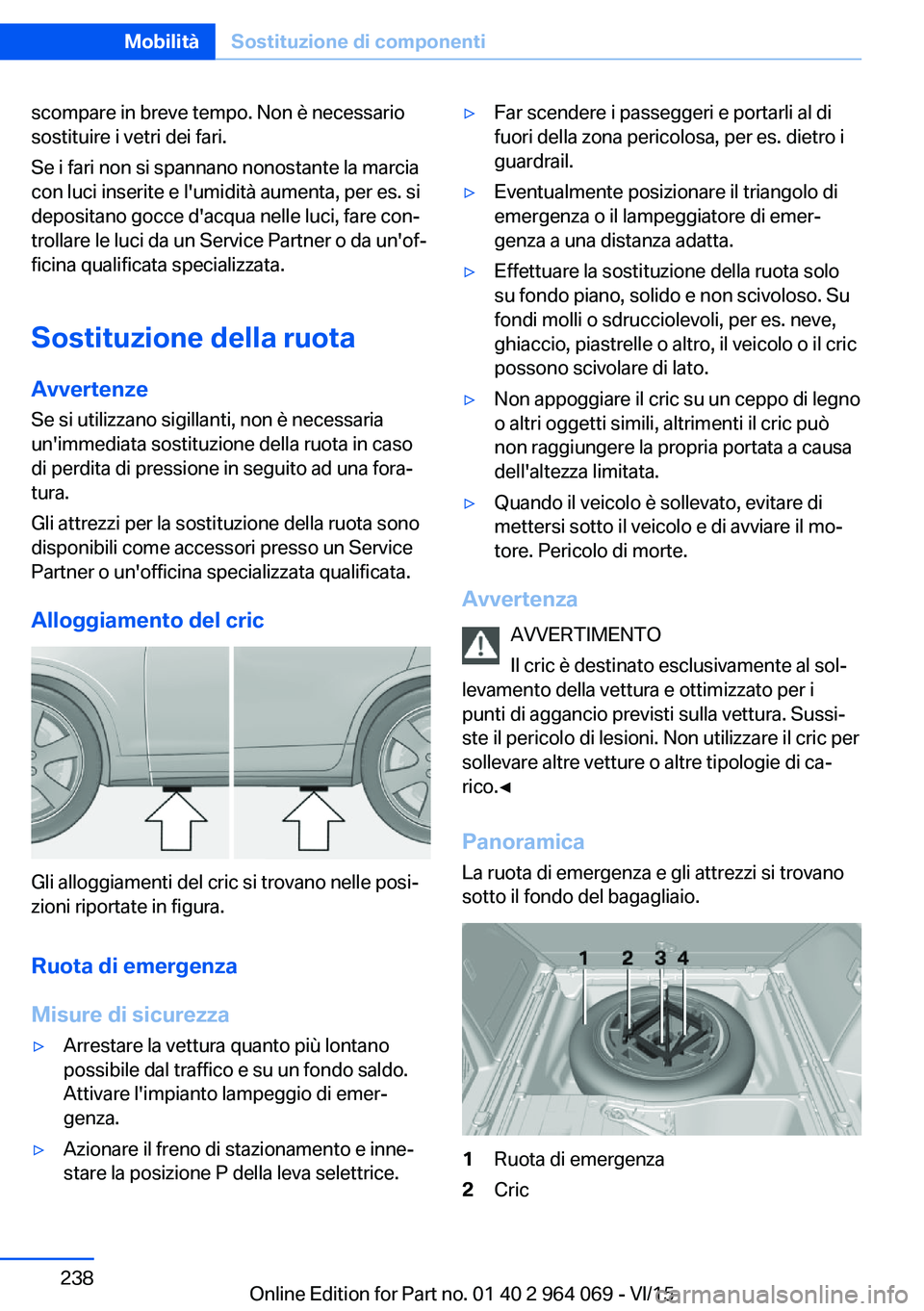 BMW X6 M 2016 Libretti Di Uso E manutenzione (in Italian) scompare in breve tempo. Non è necessario
sostituire i vetri dei fari.
Se i fari non si spannano nonostante la marcia
con luci inserite e l'umidità aumenta, per es. si
depositano gocce d'acq BMW X6 M 2016 Libretti Di Uso E manutenzione (in Italian) scompare in breve tempo. Non è necessario
sostituire i vetri dei fari.
Se i fari non si spannano nonostante la marcia
con luci inserite e l'umidità aumenta, per es. si
depositano gocce d'acq