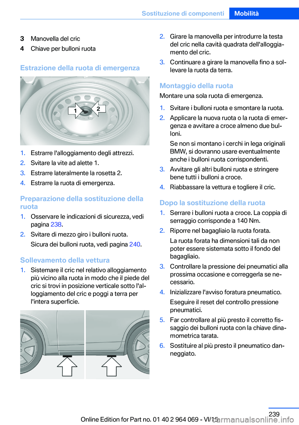 BMW X6 M 2016 Libretti Di Uso E manutenzione (in Italian) 3Manovella del cric4Chiave per bulloni ruota
Estrazione della ruota di emergenza
1.Estrarre l'alloggiamento degli attrezzi.2.Svitare la vite ad alette 1.3.Estrarre lateralmente la rosetta 2.4.Estr BMW X6 M 2016 Libretti Di Uso E manutenzione (in Italian) 3Manovella del cric4Chiave per bulloni ruota
Estrazione della ruota di emergenza
1.Estrarre l'alloggiamento degli attrezzi.2.Svitare la vite ad alette 1.3.Estrarre lateralmente la rosetta 2.4.Estr