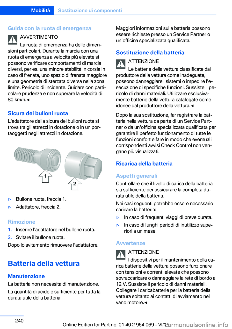 BMW X6 M 2016 Libretti Di Uso E manutenzione (in Italian) Guida con la ruota di emergenzaAVVERTIMENTO
La ruota di emergenza ha delle dimen‐
sioni particolari. Durante la marcia con una
ruota di emergenza a velocità più elevate si
possono verificare compo BMW X6 M 2016 Libretti Di Uso E manutenzione (in Italian) Guida con la ruota di emergenzaAVVERTIMENTO
La ruota di emergenza ha delle dimen‐
sioni particolari. Durante la marcia con una
ruota di emergenza a velocità più elevate si
possono verificare compo