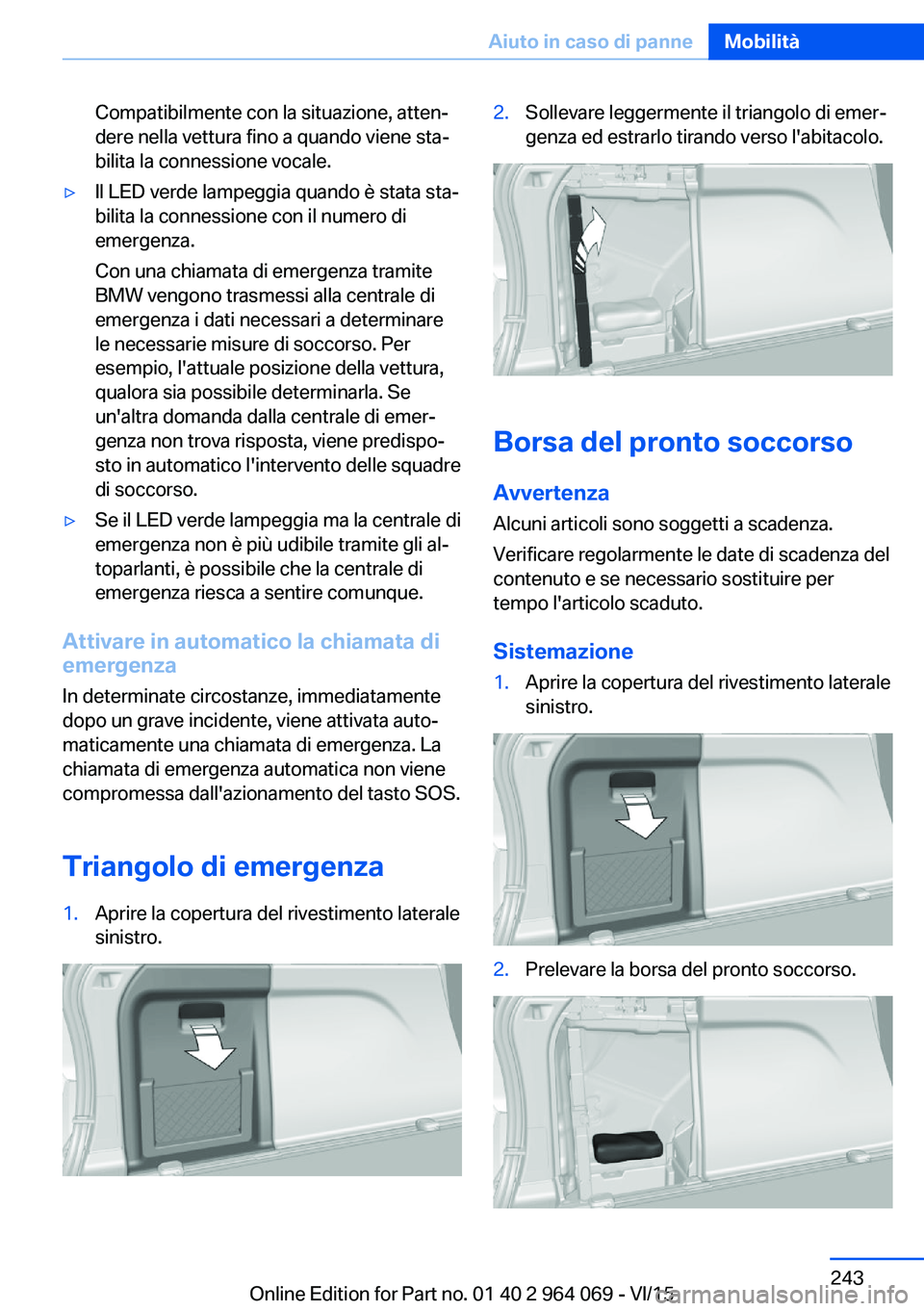BMW X6 M 2016  Libretti Di Uso E manutenzione (in Italian) Compatibilmente con la situazione, atten‐
dere nella vettura fino a quando viene sta‐
bilita la connessione vocale.▷Il LED verde lampeggia quando è stata sta‐
bilita la connessione con il num