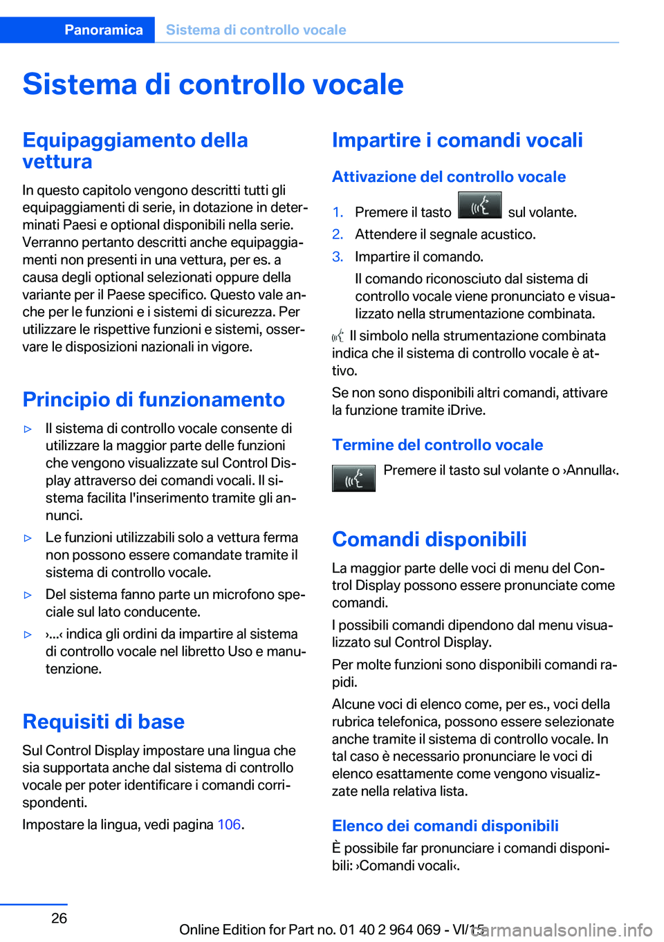 BMW X6 M 2016 Libretti Di Uso E manutenzione (in Italian) Sistema di controllo vocaleEquipaggiamento dellavettura
In questo capitolo vengono descritti tutti gli
equipaggiamenti di serie, in dotazione in deter‐
minati Paesi e optional disponibili nella seri BMW X6 M 2016 Libretti Di Uso E manutenzione (in Italian) Sistema di controllo vocaleEquipaggiamento dellavettura
In questo capitolo vengono descritti tutti gli
equipaggiamenti di serie, in dotazione in deter‐
minati Paesi e optional disponibili nella seri