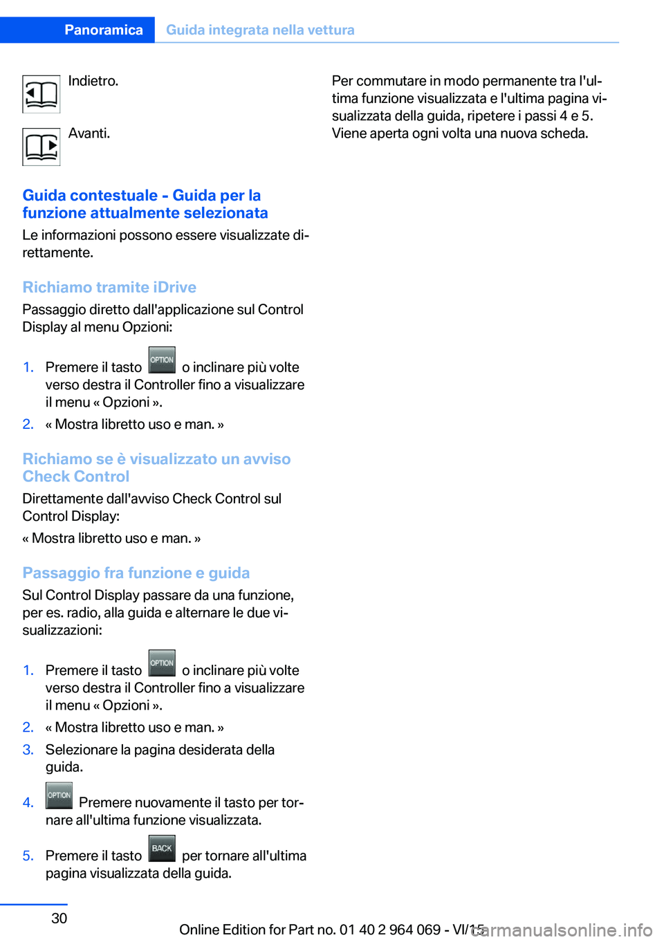 BMW X6 M 2016 Libretti Di Uso E manutenzione (in Italian) Indietro.
Avanti.
Guida contestuale - Guida per la
funzione attualmente selezionata
Le informazioni possono essere visualizzate di‐
rettamente.
Richiamo tramite iDrive Passaggio diretto dall'app BMW X6 M 2016 Libretti Di Uso E manutenzione (in Italian) Indietro.
Avanti.
Guida contestuale - Guida per la
funzione attualmente selezionata
Le informazioni possono essere visualizzate di‐
rettamente.
Richiamo tramite iDrive Passaggio diretto dall'app