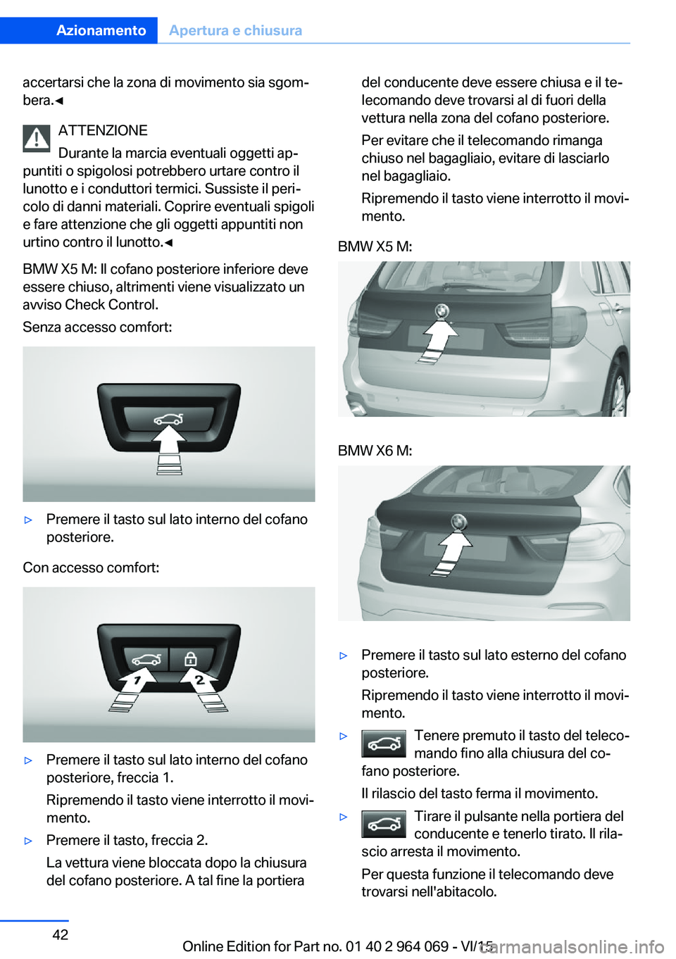 BMW X6 M 2016 Libretti Di Uso E manutenzione (in Italian) accertarsi che la zona di movimento sia sgom‐
bera.◀
ATTENZIONE
Durante la marcia eventuali oggetti ap‐
puntiti o spigolosi potrebbero urtare contro il
lunotto e i conduttori termici. Sussiste i BMW X6 M 2016 Libretti Di Uso E manutenzione (in Italian) accertarsi che la zona di movimento sia sgom‐
bera.◀
ATTENZIONE
Durante la marcia eventuali oggetti ap‐
puntiti o spigolosi potrebbero urtare contro il
lunotto e i conduttori termici. Sussiste i