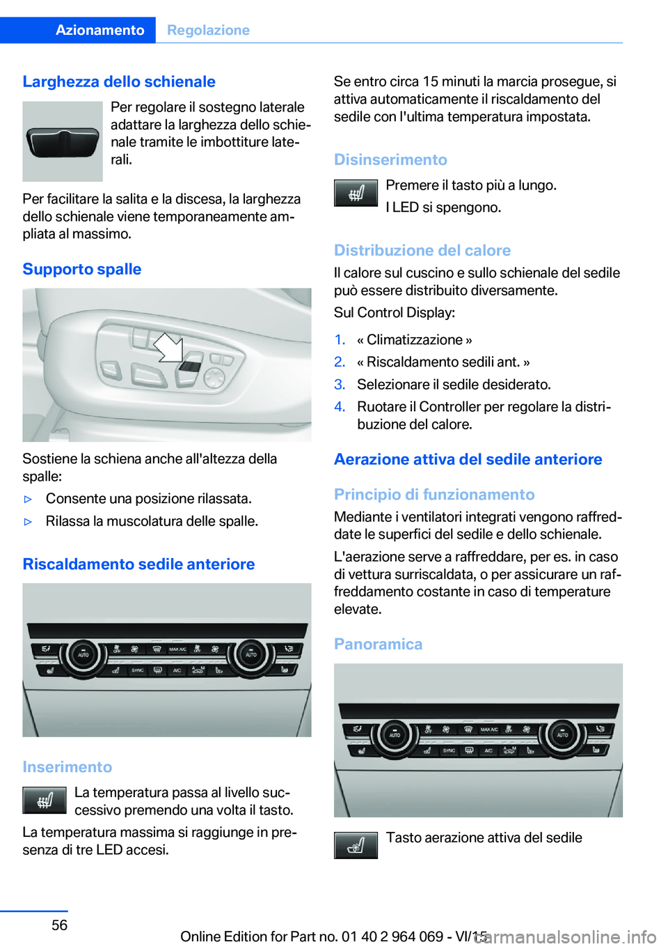 BMW X6 M 2016  Libretti Di Uso E manutenzione (in Italian) Larghezza dello schienalePer regolare il sostegno laterale
adattare la larghezza dello schie‐
nale tramite le imbottiture late‐
rali.
Per facilitare la salita e la discesa, la larghezza
dello schi