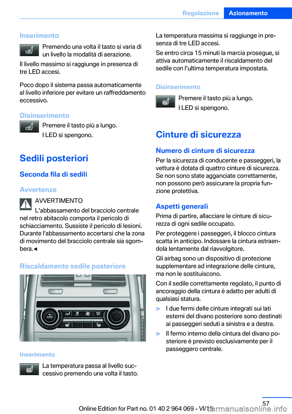 BMW X6 M 2016  Libretti Di Uso E manutenzione (in Italian) InserimentoPremendo una volta il tasto si varia di
un livello la modalità di aerazione.
Il livello massimo si raggiunge in presenza di
tre LED accesi.
Poco dopo il sistema passa automaticamente
al li