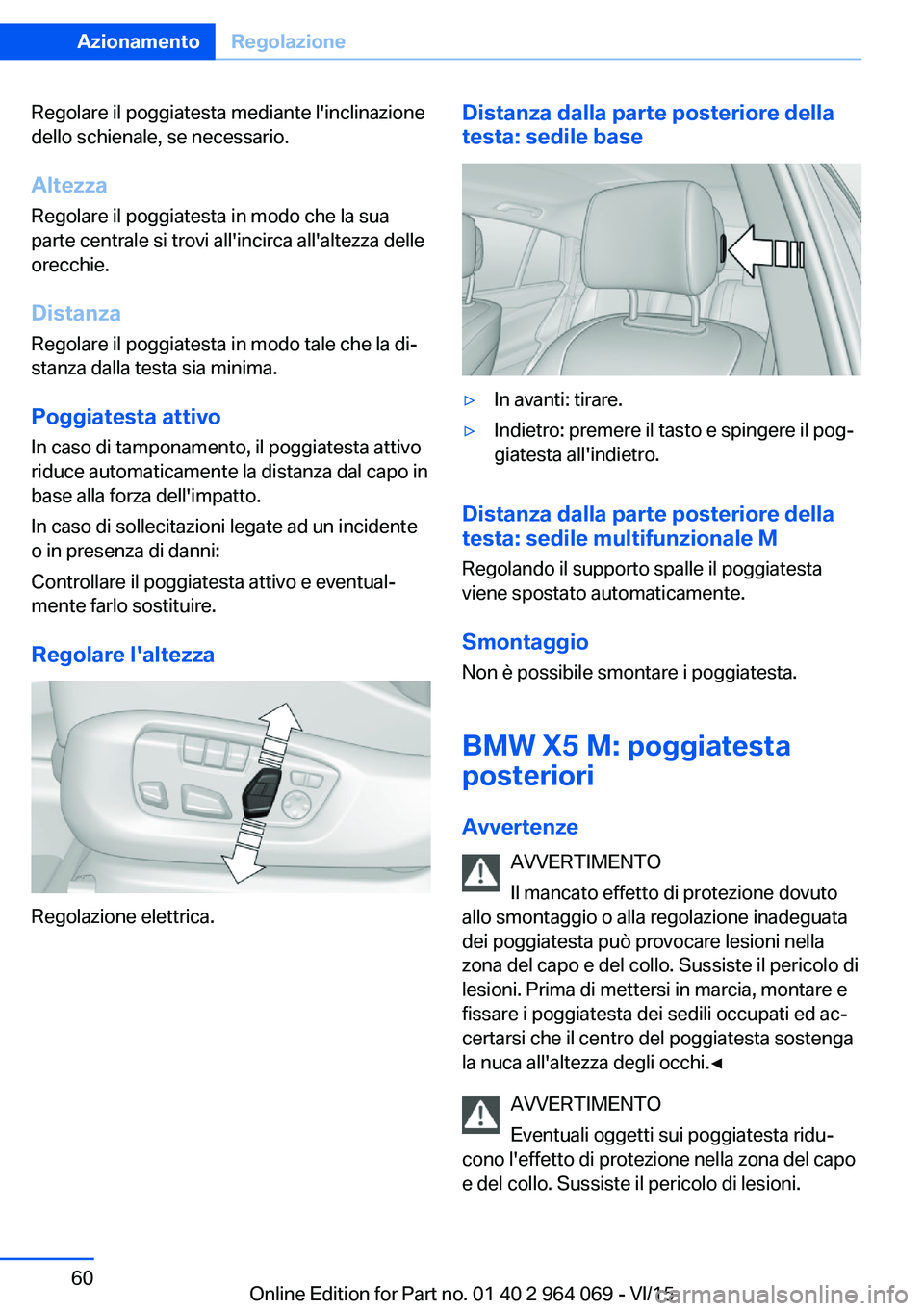 BMW X6 M 2016  Libretti Di Uso E manutenzione (in Italian) Regolare il poggiatesta mediante l'inclinazione
dello schienale, se necessario.
Altezza Regolare il poggiatesta in modo che la sua
parte centrale si trovi all'incirca all'altezza delle ore