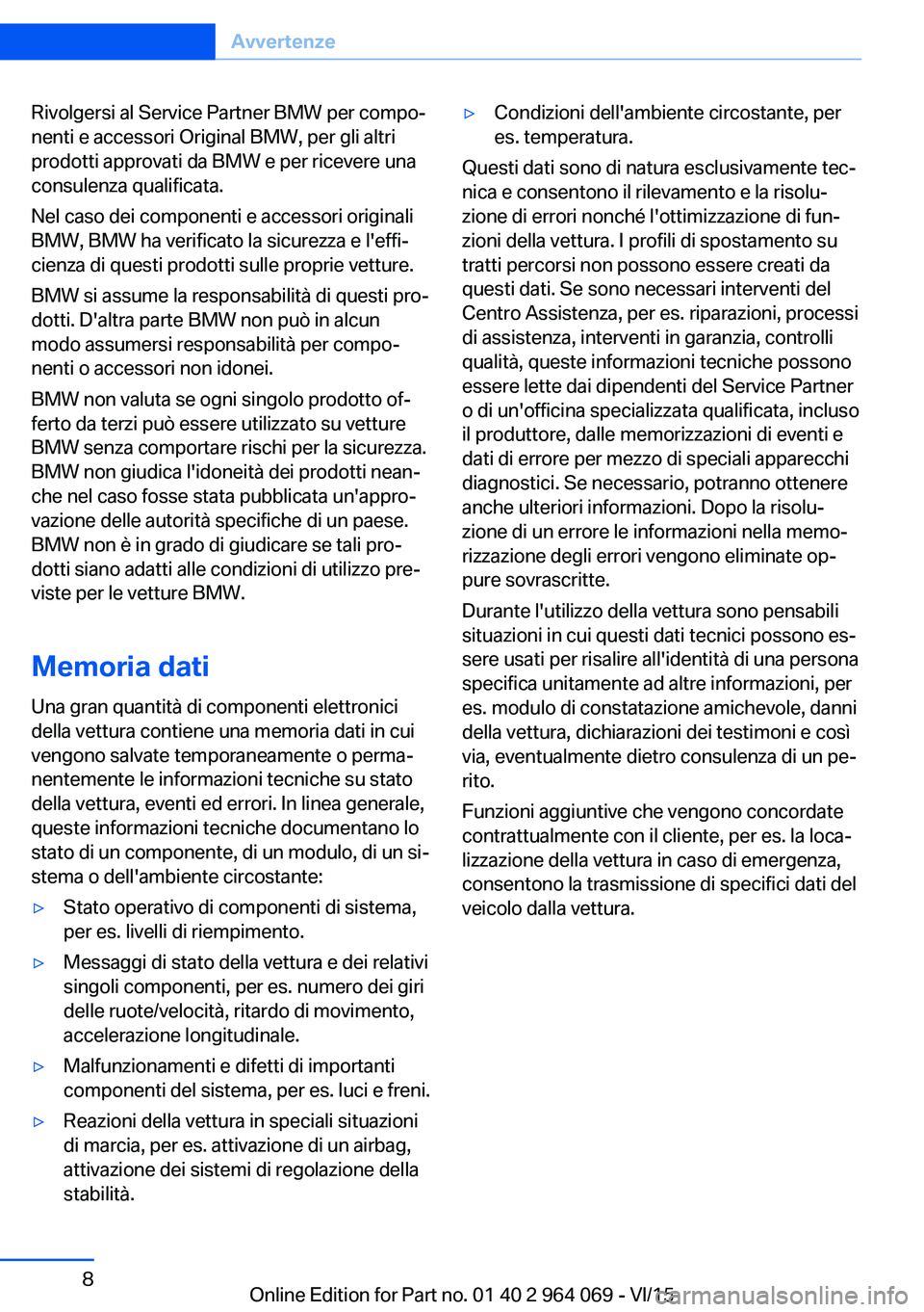 BMW X6 M 2016 Libretti Di Uso E manutenzione (in Italian) Rivolgersi al Service Partner BMW per compo‐
nenti e accessori Original BMW, per gli altri
prodotti approvati da BMW e per ricevere una
consulenza qualificata.
Nel caso dei componenti e accessori or BMW X6 M 2016 Libretti Di Uso E manutenzione (in Italian) Rivolgersi al Service Partner BMW per compo‐
nenti e accessori Original BMW, per gli altri
prodotti approvati da BMW e per ricevere una
consulenza qualificata.
Nel caso dei componenti e accessori or