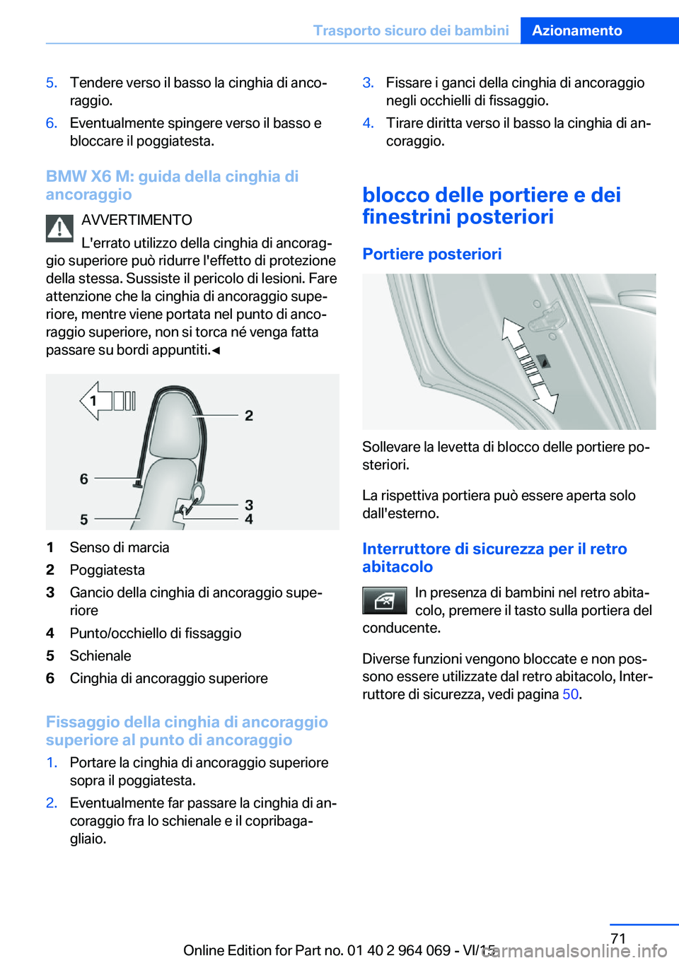 BMW X6 M 2016  Libretti Di Uso E manutenzione (in Italian) 5.Tendere verso il basso la cinghia di anco‐
raggio.6.Eventualmente spingere verso il basso e
bloccare il poggiatesta.
BMW X6 M: guida della cinghia di
ancoraggio
AVVERTIMENTO
L'errato utilizzo 