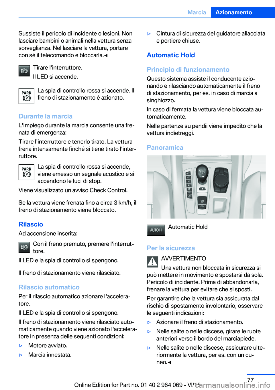 BMW X6 M 2016  Libretti Di Uso E manutenzione (in Italian) Sussiste il pericolo di incidente o lesioni. Non
lasciare bambini o animali nella vettura senza
sorveglianza. Nel lasciare la vettura, portare
con sé il telecomando e bloccarla.◀
Tirare l'inter