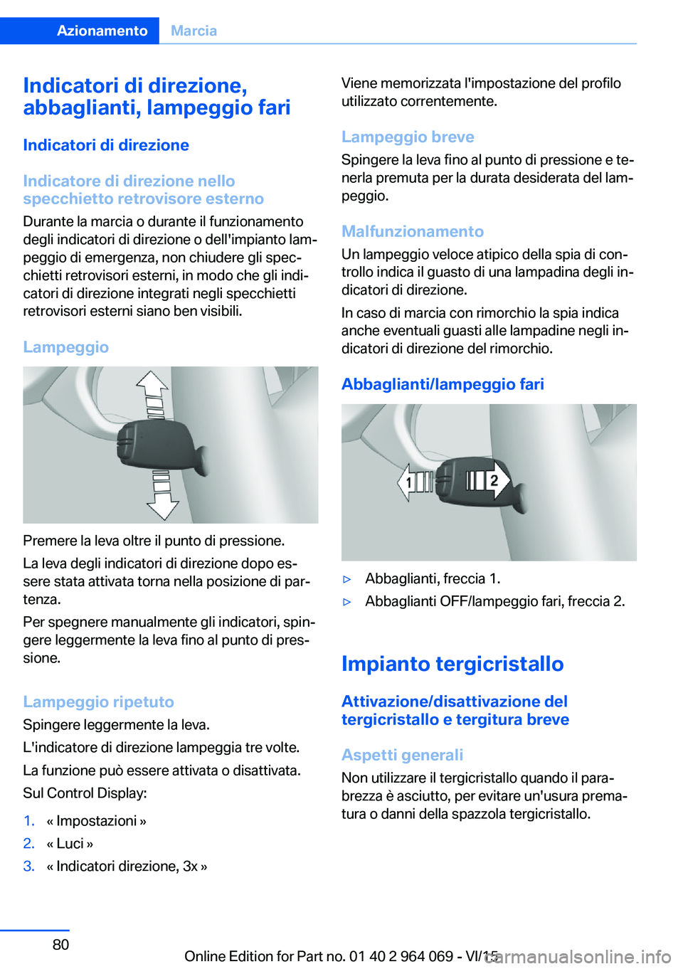 BMW X6 M 2016  Libretti Di Uso E manutenzione (in Italian) Indicatori di direzione,
abbaglianti, lampeggio fari
Indicatori di direzione
Indicatore di direzione nello
specchietto retrovisore esterno
Durante la marcia o durante il funzionamento
degli indicatori