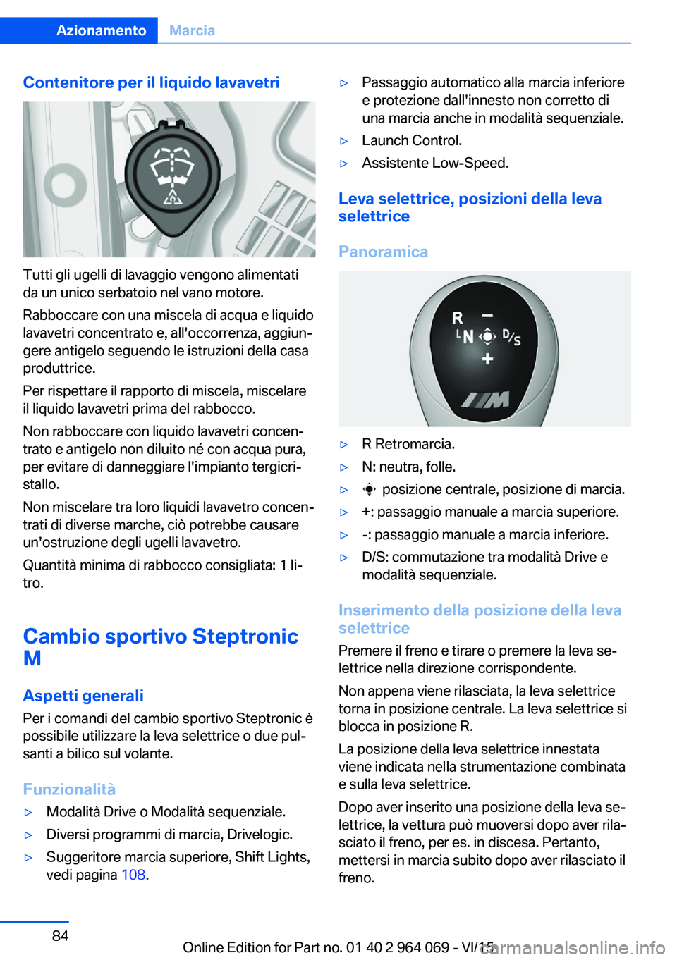 BMW X6 M 2016 Libretti Di Uso E manutenzione (in Italian) Contenitore per il liquido lavavetri
Tutti gli ugelli di lavaggio vengono alimentati
da un unico serbatoio nel vano motore.
Rabboccare con una miscela di acqua e liquido
lavavetri concentrato e, all BMW X6 M 2016 Libretti Di Uso E manutenzione (in Italian) Contenitore per il liquido lavavetri
Tutti gli ugelli di lavaggio vengono alimentati
da un unico serbatoio nel vano motore.
Rabboccare con una miscela di acqua e liquido
lavavetri concentrato e, all