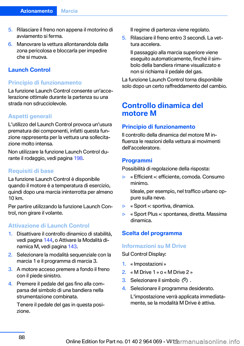 BMW X6 M 2016  Libretti Di Uso E manutenzione (in Italian) 5.Rilasciare il freno non appena il motorino di
avviamento si ferma.6.Manovrare la vettura allontanandola dalla
zona pericolosa e bloccarla per impedire
che si muova.
Launch Control
Principio di funzi