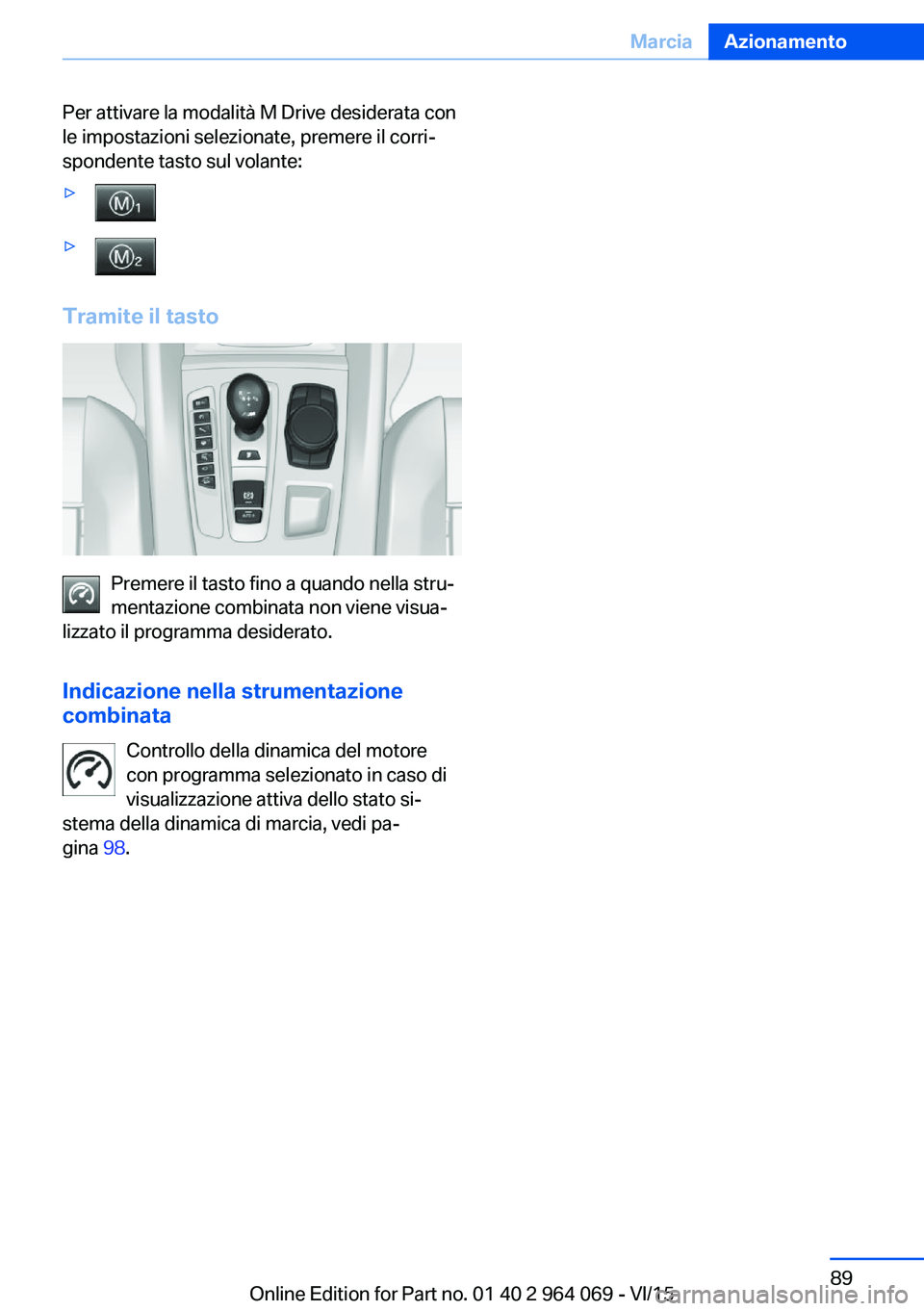 BMW X6 M 2016  Libretti Di Uso E manutenzione (in Italian) Per attivare la modalità M Drive desiderata con
le impostazioni selezionate, premere il corri‐
spondente tasto sul volante:▷▷
Tramite il tasto
Premere il tasto fino a quando nella stru‐
menta