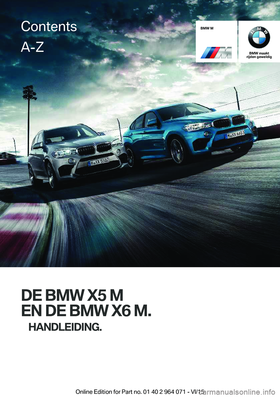 BMW X6 M 2016  Instructieboekjes (in Dutch) BMW M
BMW maakt
rijden geweldig
DE BMW X5 M
EN DE BMW X6 M. HANDLEIDING.
ContentsA-Z
Online Edition for Part no. 01 40 2 964 071 - VI/15   