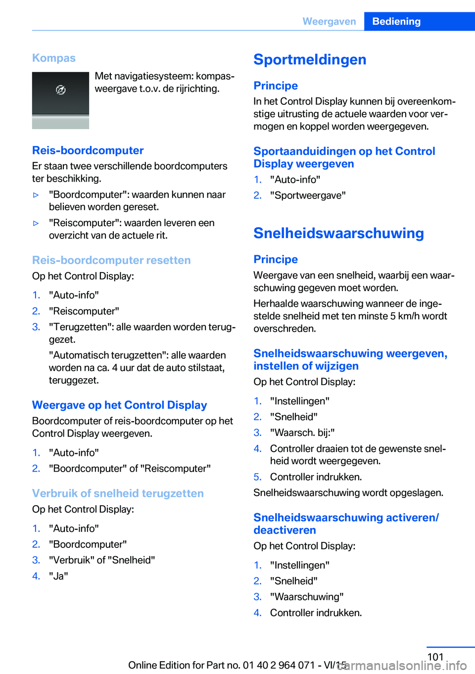 BMW X6 M 2016 Instructieboekjes (in Dutch) KompasMet navigatiesysteem: kompas‐
weergave t.o.v. de rijrichting.
Reis-boordcomputer Er staan twee verschillende boordcomputers
ter beschikking.▷"Boordcomputer": waarden kunnen naar
beli BMW X6 M 2016 Instructieboekjes (in Dutch) KompasMet navigatiesysteem: kompas‐
weergave t.o.v. de rijrichting.
Reis-boordcomputer Er staan twee verschillende boordcomputers
ter beschikking.▷"Boordcomputer": waarden kunnen naar
beli