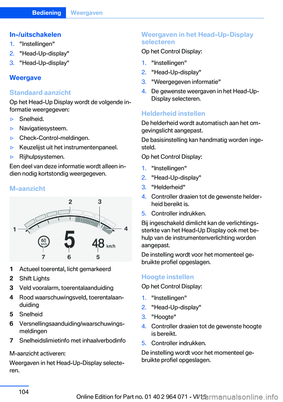 BMW X6 M 2016 Instructieboekjes (in Dutch) In-/uitschakelen1."Instellingen"2."Head-Up-display"3."Head-Up-display"
Weergave
Standaard aanzicht
Op het Head-Up Display wordt de volgende in‐
formatie weergegeven:
▷Snelh BMW X6 M 2016 Instructieboekjes (in Dutch) In-/uitschakelen1."Instellingen"2."Head-Up-display"3."Head-Up-display"
Weergave
Standaard aanzicht
Op het Head-Up Display wordt de volgende in‐
formatie weergegeven:
▷Snelh