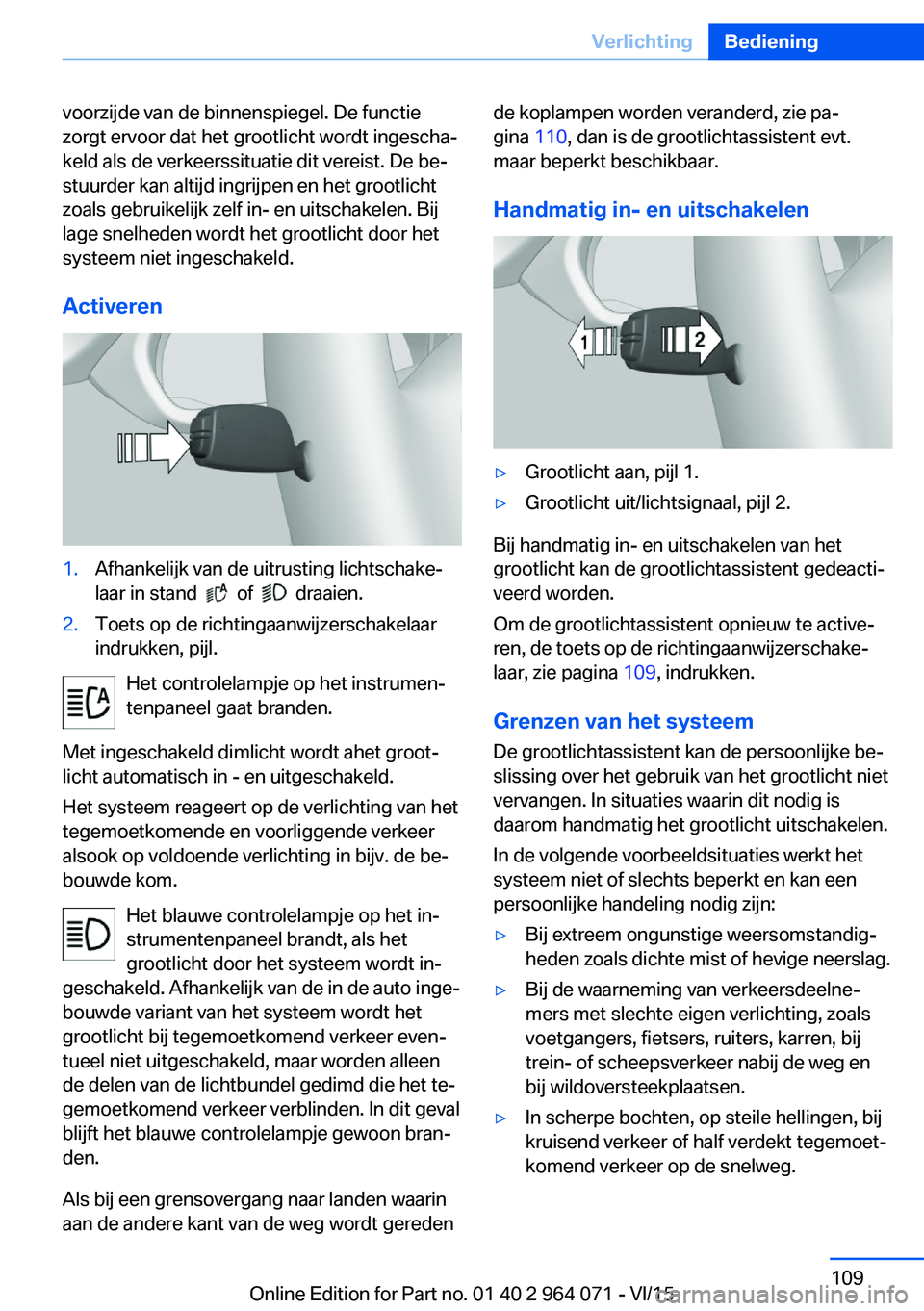 BMW X6 M 2016 Instructieboekjes (in Dutch) voorzijde van de binnenspiegel. De functie
zorgt ervoor dat het grootlicht wordt ingescha‐
keld als de verkeerssituatie dit vereist. De be‐
stuurder kan altijd ingrijpen en het grootlicht
zoals ge BMW X6 M 2016 Instructieboekjes (in Dutch) voorzijde van de binnenspiegel. De functie
zorgt ervoor dat het grootlicht wordt ingescha‐
keld als de verkeerssituatie dit vereist. De be‐
stuurder kan altijd ingrijpen en het grootlicht
zoals ge