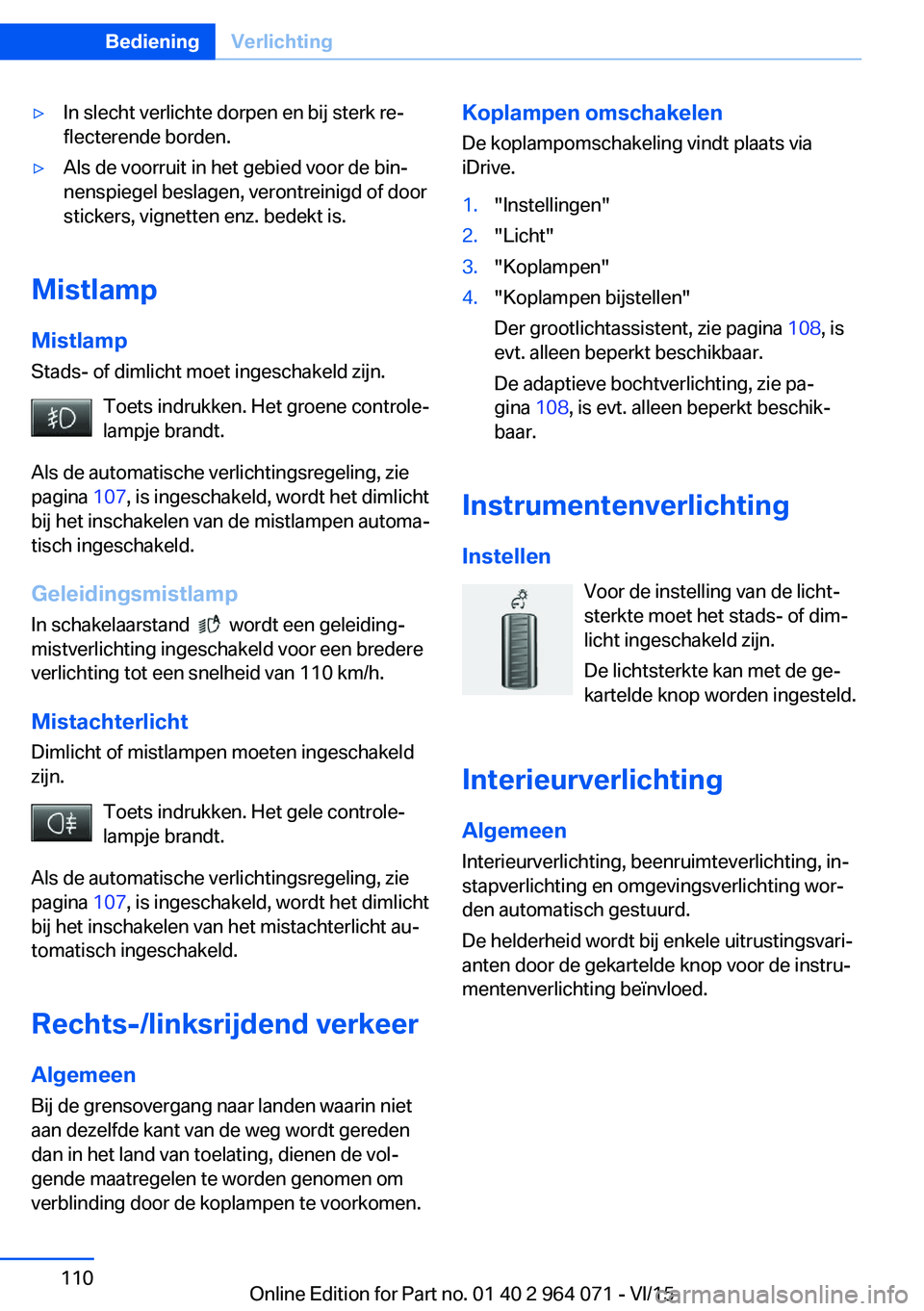 BMW X6 M 2016 Instructieboekjes (in Dutch) ▷In slecht verlichte dorpen en bij sterk re‐
flecterende borden.▷Als de voorruit in het gebied voor de bin‐
nenspiegel beslagen, verontreinigd of door
stickers, vignetten enz. bedekt is.
Mistl BMW X6 M 2016 Instructieboekjes (in Dutch) ▷In slecht verlichte dorpen en bij sterk re‐
flecterende borden.▷Als de voorruit in het gebied voor de bin‐
nenspiegel beslagen, verontreinigd of door
stickers, vignetten enz. bedekt is.
Mistl