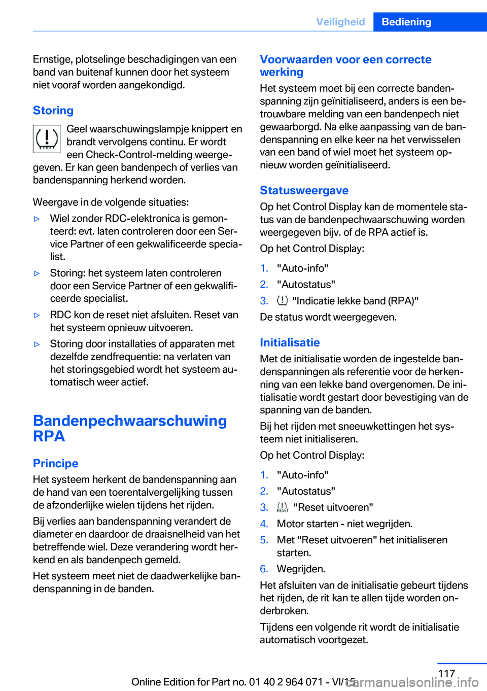 BMW X6 M 2016 Instructieboekjes (in Dutch) Ernstige, plotselinge beschadigingen van een
band van buitenaf kunnen door het systeem
niet vooraf worden aangekondigd.
Storing Geel waarschuwingslampje knippert en
brandt vervolgens continu. Er wordt BMW X6 M 2016 Instructieboekjes (in Dutch) Ernstige, plotselinge beschadigingen van een
band van buitenaf kunnen door het systeem
niet vooraf worden aangekondigd.
Storing Geel waarschuwingslampje knippert en
brandt vervolgens continu. Er wordt