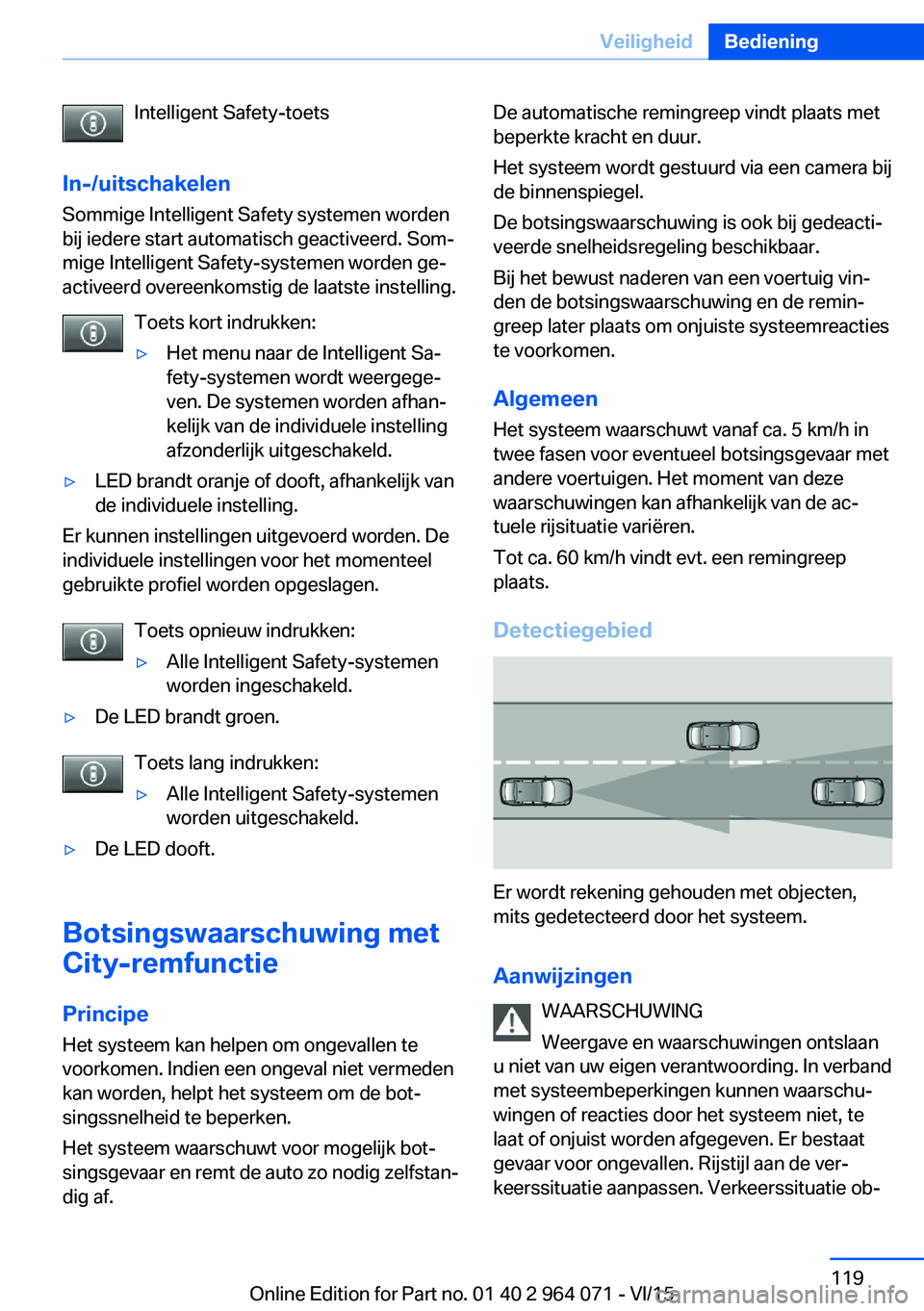 BMW X6 M 2016 Instructieboekjes (in Dutch) Intelligent Safety-toets
In-/uitschakelen
Sommige Intelligent Safety systemen worden
bij iedere start automatisch geactiveerd. Som‐
mige Intelligent Safety-systemen worden ge‐
activeerd overeenkom BMW X6 M 2016 Instructieboekjes (in Dutch) Intelligent Safety-toets
In-/uitschakelen
Sommige Intelligent Safety systemen worden
bij iedere start automatisch geactiveerd. Som‐
mige Intelligent Safety-systemen worden ge‐
activeerd overeenkom