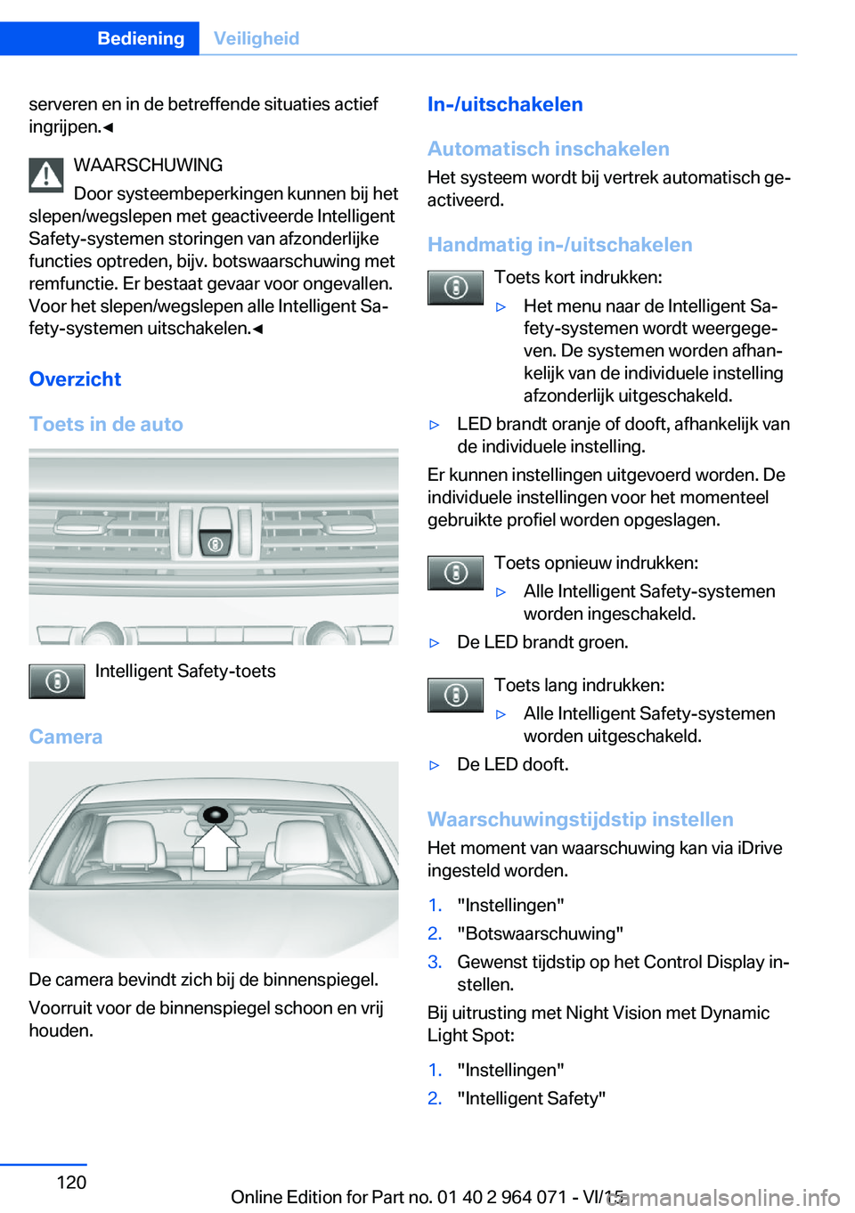 BMW X6 M 2016 Instructieboekjes (in Dutch) serveren en in de betreffende situaties actief
ingrijpen.◀
WAARSCHUWING
Door systeembeperkingen kunnen bij het
slepen/wegslepen met geactiveerde Intelligent
Safety-systemen storingen van afzonderlij BMW X6 M 2016 Instructieboekjes (in Dutch) serveren en in de betreffende situaties actief
ingrijpen.◀
WAARSCHUWING
Door systeembeperkingen kunnen bij het
slepen/wegslepen met geactiveerde Intelligent
Safety-systemen storingen van afzonderlij
