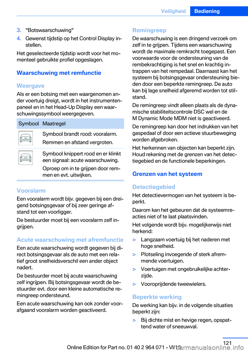 BMW X6 M 2016 Instructieboekjes (in Dutch) 3."Botswaarschuwing"4.Gewenst tijdstip op het Control Display in‐
stellen.
Het geselecteerde tijdstip wordt voor het mo‐
menteel gebruikte profiel opgeslagen.
Waarschuwing met remfunctieWe BMW X6 M 2016 Instructieboekjes (in Dutch) 3."Botswaarschuwing"4.Gewenst tijdstip op het Control Display in‐
stellen.
Het geselecteerde tijdstip wordt voor het mo‐
menteel gebruikte profiel opgeslagen.
Waarschuwing met remfunctieWe