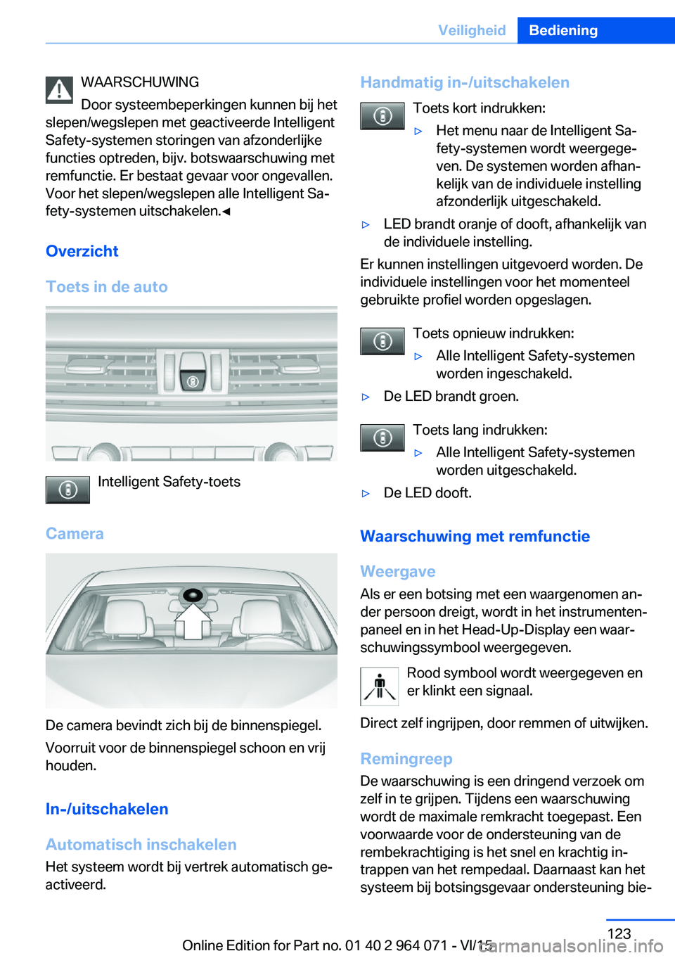 BMW X6 M 2016 Instructieboekjes (in Dutch) WAARSCHUWING
Door systeembeperkingen kunnen bij het
slepen/wegslepen met geactiveerde Intelligent
Safety-systemen storingen van afzonderlijke
functies optreden, bijv. botswaarschuwing met
remfunctie. BMW X6 M 2016 Instructieboekjes (in Dutch) WAARSCHUWING
Door systeembeperkingen kunnen bij het
slepen/wegslepen met geactiveerde Intelligent
Safety-systemen storingen van afzonderlijke
functies optreden, bijv. botswaarschuwing met
remfunctie.