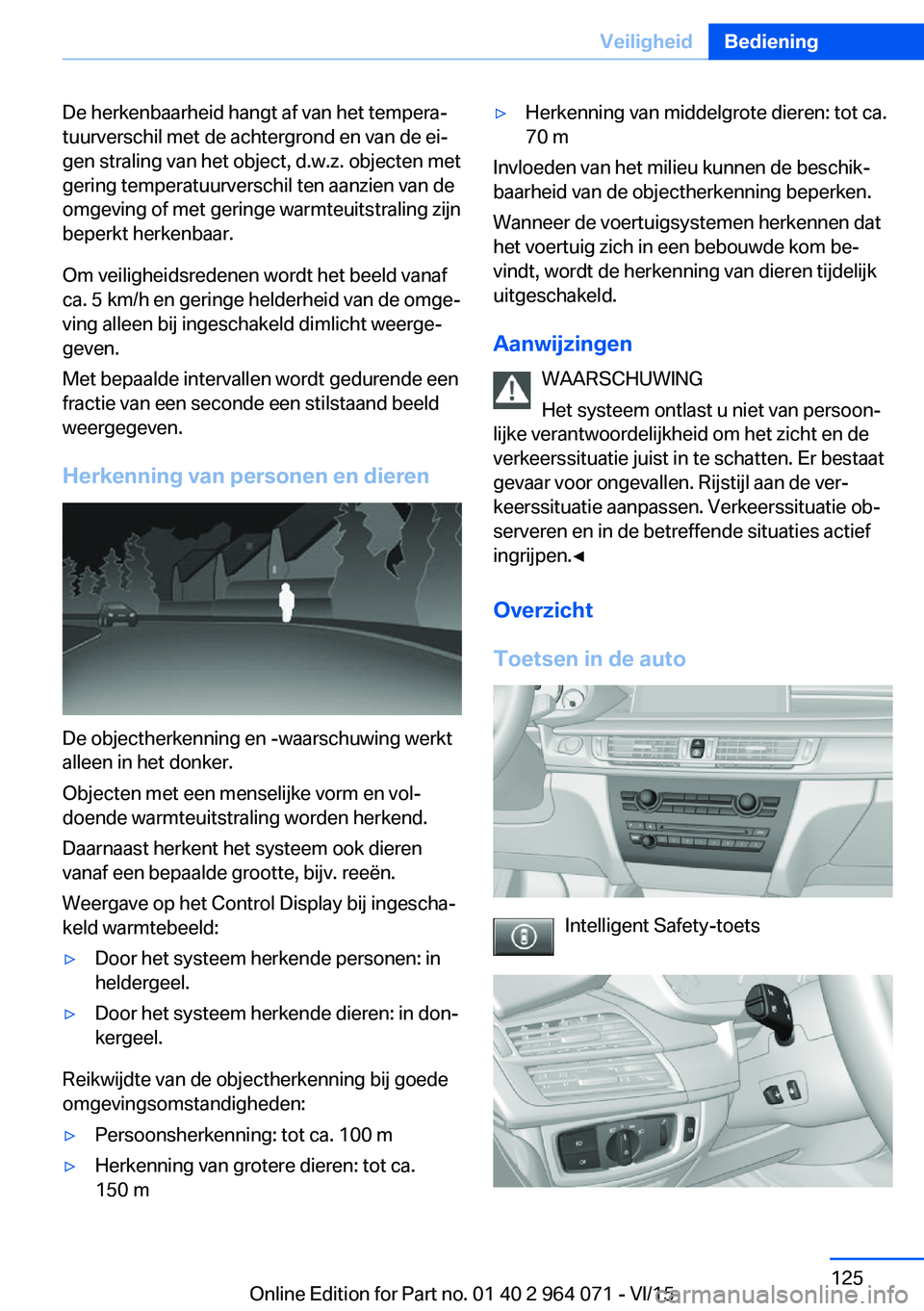 BMW X6 M 2016 Instructieboekjes (in Dutch) De herkenbaarheid hangt af van het tempera‐
tuurverschil met de achtergrond en van de ei‐
gen straling van het object, d.w.z. objecten met
gering temperatuurverschil ten aanzien van de
omgeving of BMW X6 M 2016 Instructieboekjes (in Dutch) De herkenbaarheid hangt af van het tempera‐
tuurverschil met de achtergrond en van de ei‐
gen straling van het object, d.w.z. objecten met
gering temperatuurverschil ten aanzien van de
omgeving of