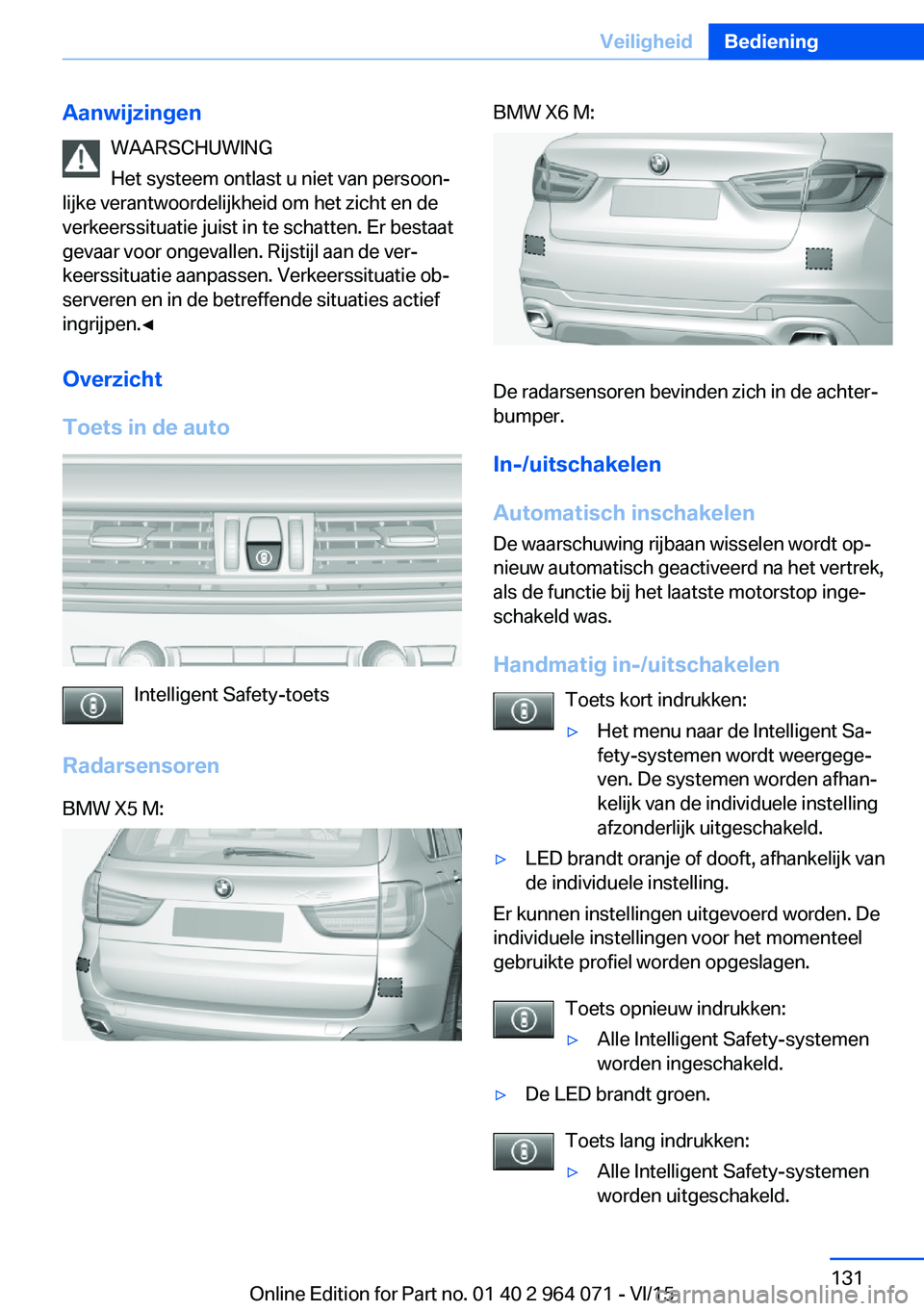 BMW X6 M 2016 Instructieboekjes (in Dutch) AanwijzingenWAARSCHUWING
Het systeem ontlast u niet van persoon‐
lijke verantwoordelijkheid om het zicht en de
verkeerssituatie juist in te schatten. Er bestaat
gevaar voor ongevallen. Rijstijl aan BMW X6 M 2016 Instructieboekjes (in Dutch) AanwijzingenWAARSCHUWING
Het systeem ontlast u niet van persoon‐
lijke verantwoordelijkheid om het zicht en de
verkeerssituatie juist in te schatten. Er bestaat
gevaar voor ongevallen. Rijstijl aan