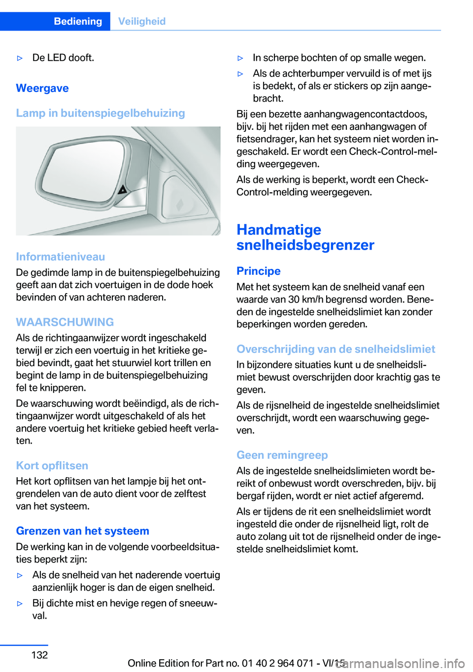 BMW X6 M 2016 Instructieboekjes (in Dutch) ▷De LED dooft.
Weergave
Lamp in buitenspiegelbehuizing
Informatieniveau
De gedimde lamp in de buitenspiegelbehuizing
geeft aan dat zich voertuigen in de dode hoek
bevinden of van achteren naderen.
W BMW X6 M 2016 Instructieboekjes (in Dutch) ▷De LED dooft.
Weergave
Lamp in buitenspiegelbehuizing
Informatieniveau
De gedimde lamp in de buitenspiegelbehuizing
geeft aan dat zich voertuigen in de dode hoek
bevinden of van achteren naderen.
W