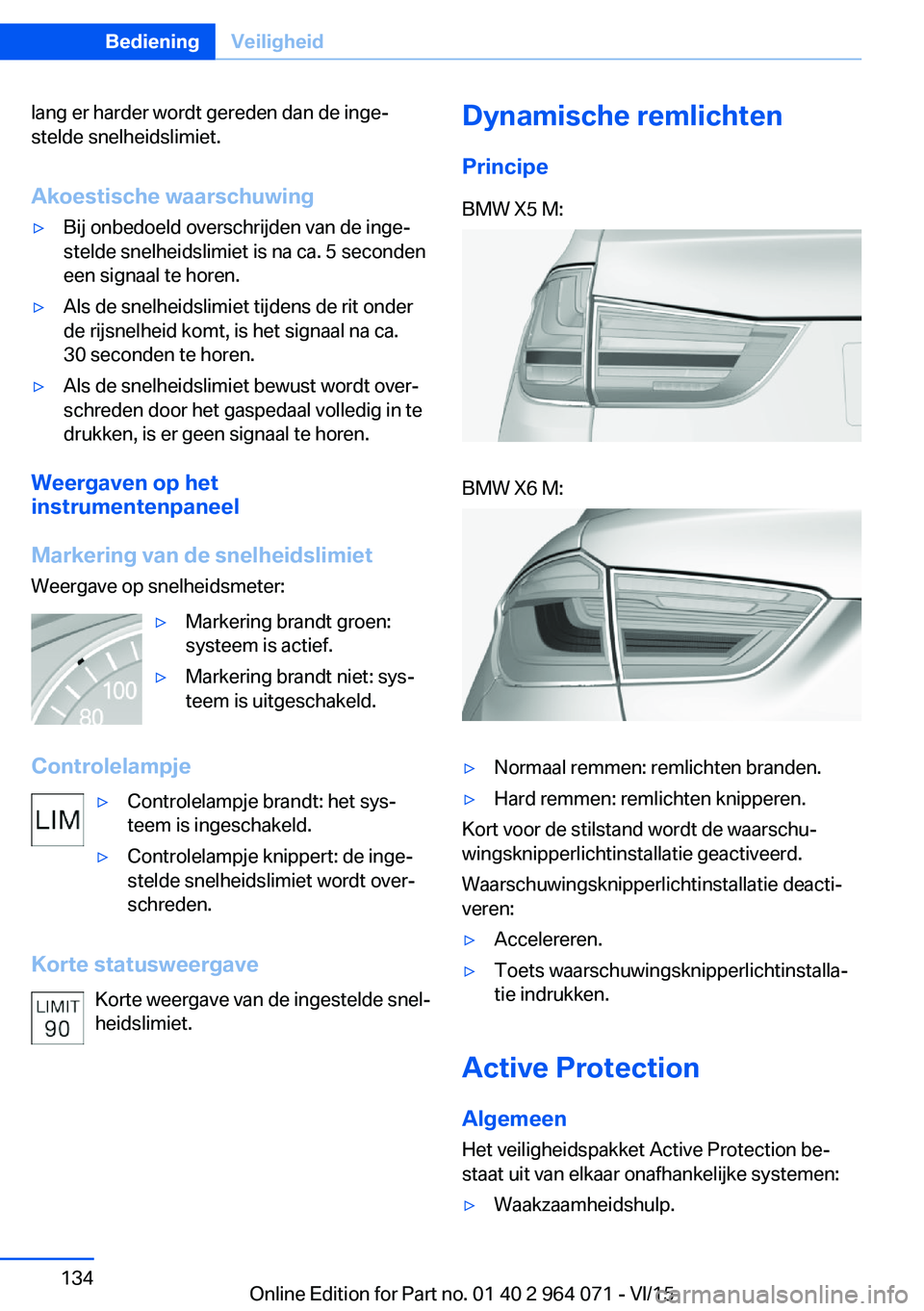 BMW X6 M 2016 Instructieboekjes (in Dutch) lang er harder wordt gereden dan de inge‐
stelde snelheidslimiet.
Akoestische waarschuwing▷Bij onbedoeld overschrijden van de inge‐
stelde snelheidslimiet is na ca. 5 seconden
een signaal te hor BMW X6 M 2016 Instructieboekjes (in Dutch) lang er harder wordt gereden dan de inge‐
stelde snelheidslimiet.
Akoestische waarschuwing▷Bij onbedoeld overschrijden van de inge‐
stelde snelheidslimiet is na ca. 5 seconden
een signaal te hor