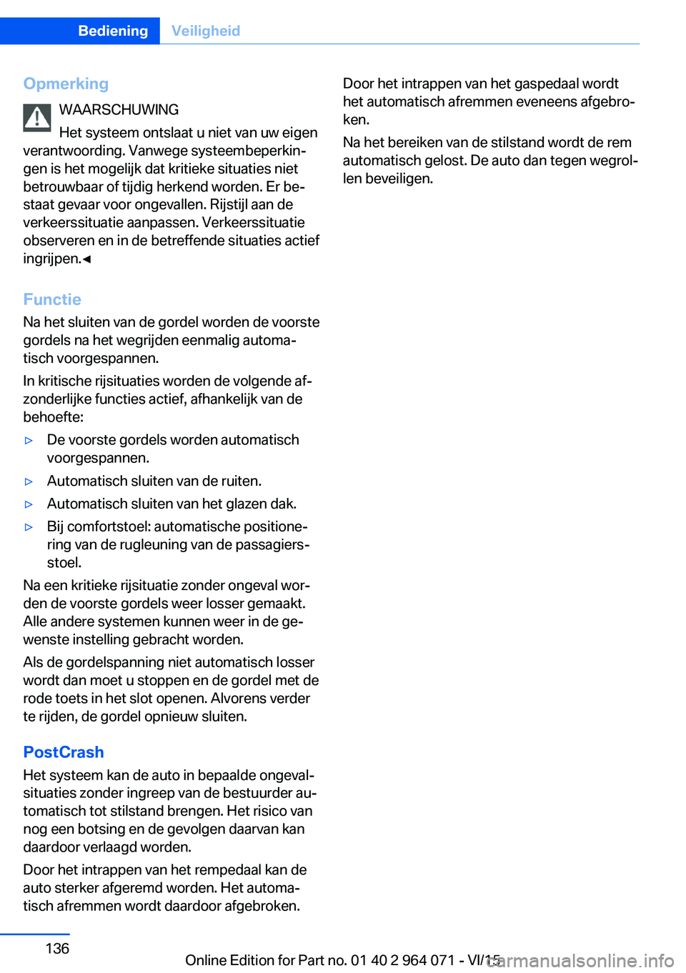BMW X6 M 2016 Instructieboekjes (in Dutch) OpmerkingWAARSCHUWING
Het systeem ontslaat u niet van uw eigen
verantwoording. Vanwege systeembeperkin‐
gen is het mogelijk dat kritieke situaties niet
betrouwbaar of tijdig herkend worden. Er be‐ BMW X6 M 2016 Instructieboekjes (in Dutch) OpmerkingWAARSCHUWING
Het systeem ontslaat u niet van uw eigen
verantwoording. Vanwege systeembeperkin‐
gen is het mogelijk dat kritieke situaties niet
betrouwbaar of tijdig herkend worden. Er be‐