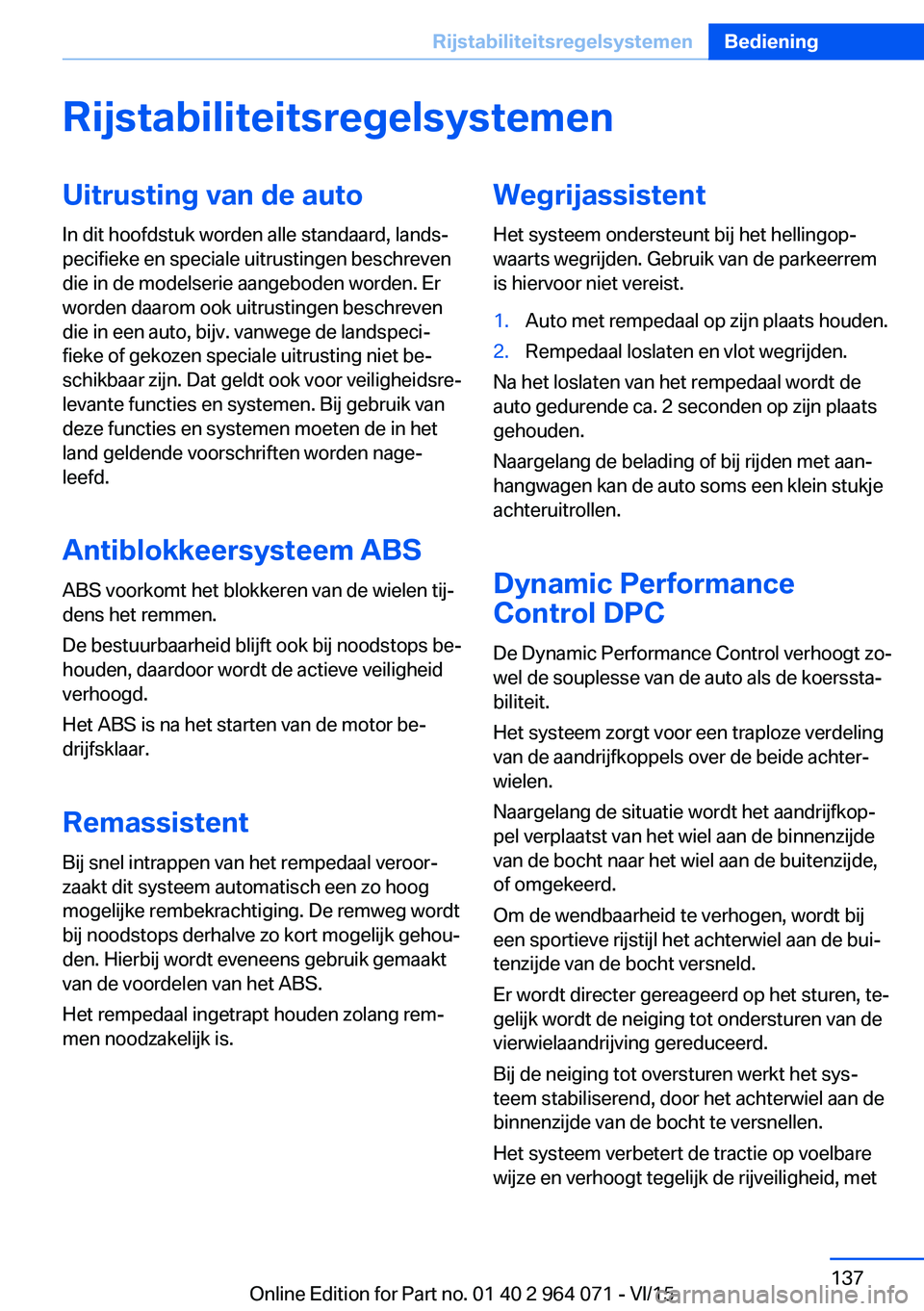 BMW X6 M 2016 Instructieboekjes (in Dutch) RijstabiliteitsregelsystemenUitrusting van de auto
In dit hoofdstuk worden alle standaard, lands‐
pecifieke en speciale uitrustingen beschreven
die in de modelserie aangeboden worden. Er
worden daar BMW X6 M 2016 Instructieboekjes (in Dutch) RijstabiliteitsregelsystemenUitrusting van de auto
In dit hoofdstuk worden alle standaard, lands‐
pecifieke en speciale uitrustingen beschreven
die in de modelserie aangeboden worden. Er
worden daar