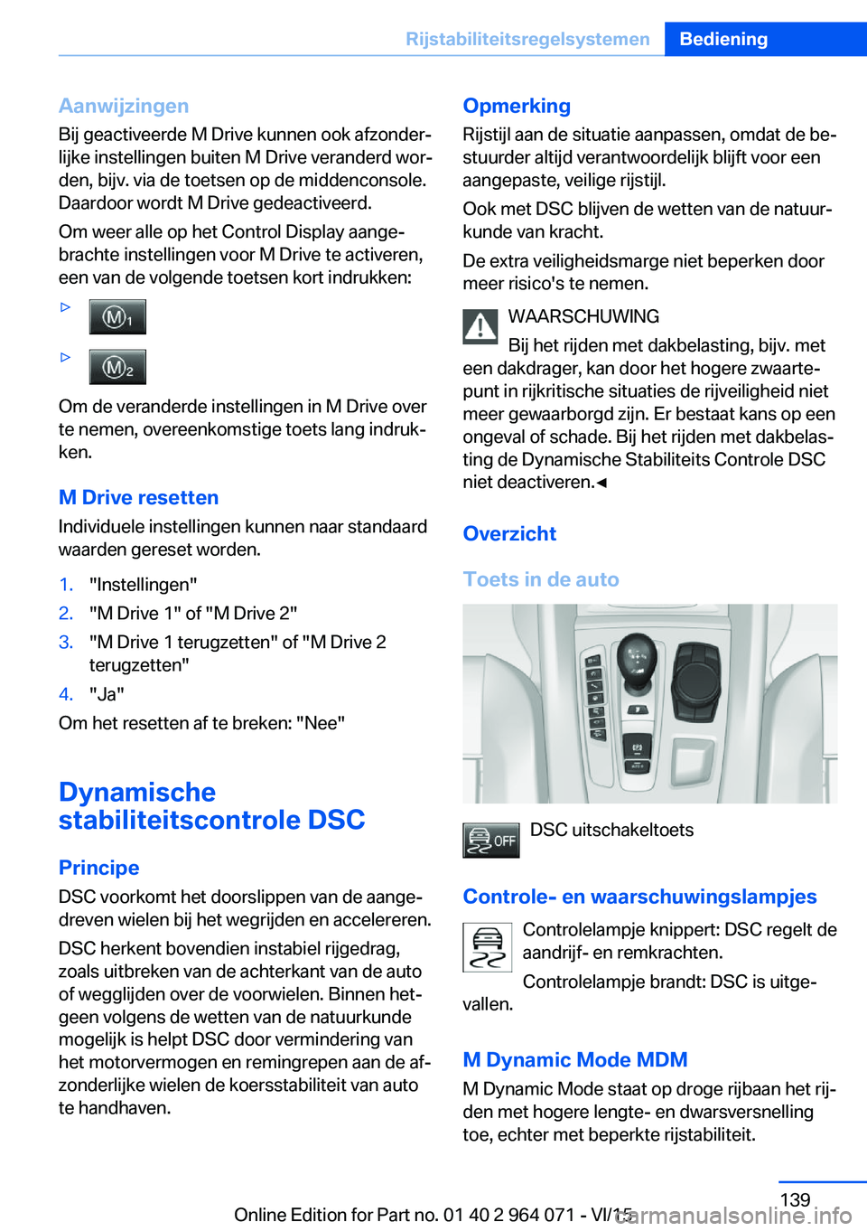 BMW X6 M 2016 Instructieboekjes (in Dutch) AanwijzingenBij geactiveerde M Drive kunnen ook afzonder‐
lijke instellingen buiten M Drive veranderd wor‐
den, bijv. via de toetsen op de middenconsole.
Daardoor wordt M Drive gedeactiveerd.
Om w BMW X6 M 2016 Instructieboekjes (in Dutch) AanwijzingenBij geactiveerde M Drive kunnen ook afzonder‐
lijke instellingen buiten M Drive veranderd wor‐
den, bijv. via de toetsen op de middenconsole.
Daardoor wordt M Drive gedeactiveerd.
Om w
