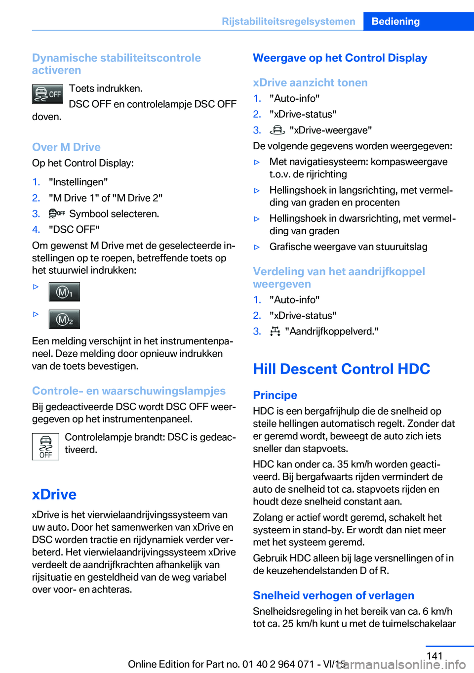 BMW X6 M 2016 Instructieboekjes (in Dutch) Dynamische stabiliteitscontrole
activeren
Toets indrukken.
DSC OFF en controlelampje DSC OFF
doven.
Over M Drive Op het Control Display:1."Instellingen"2."M Drive 1" of "M Drive 2& BMW X6 M 2016 Instructieboekjes (in Dutch) Dynamische stabiliteitscontrole
activeren
Toets indrukken.
DSC OFF en controlelampje DSC OFF
doven.
Over M Drive Op het Control Display:1."Instellingen"2."M Drive 1" of "M Drive 2&