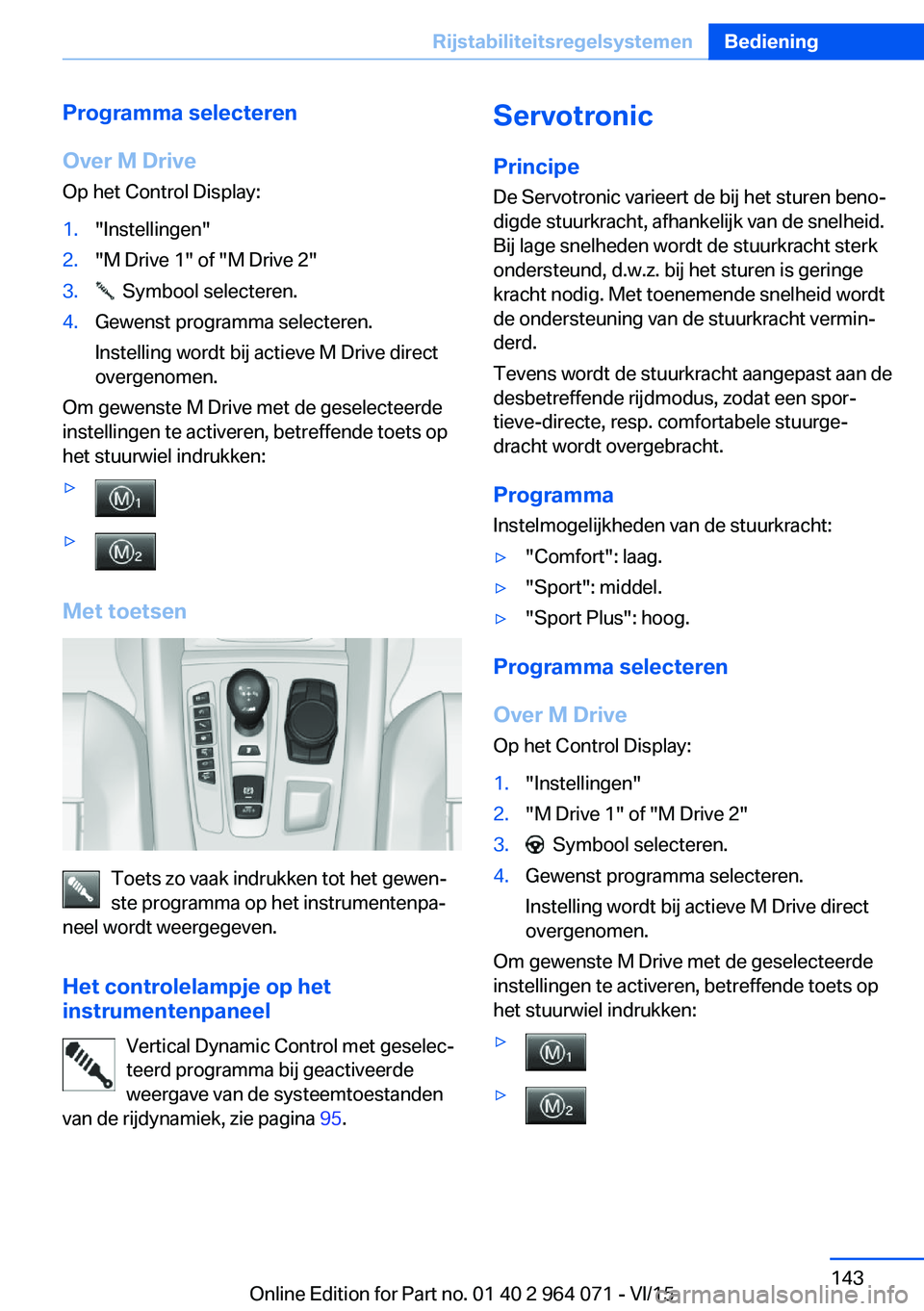 BMW X6 M 2016 Instructieboekjes (in Dutch) Programma selecteren
Over M Drive
Op het Control Display:1."Instellingen"2."M Drive 1" of "M Drive 2"3. Symbool selecteren.4.Gewenst programma selecteren.
Instelling wordt bij BMW X6 M 2016 Instructieboekjes (in Dutch) Programma selecteren
Over M Drive
Op het Control Display:1."Instellingen"2."M Drive 1" of "M Drive 2"3. Symbool selecteren.4.Gewenst programma selecteren.
Instelling wordt bij