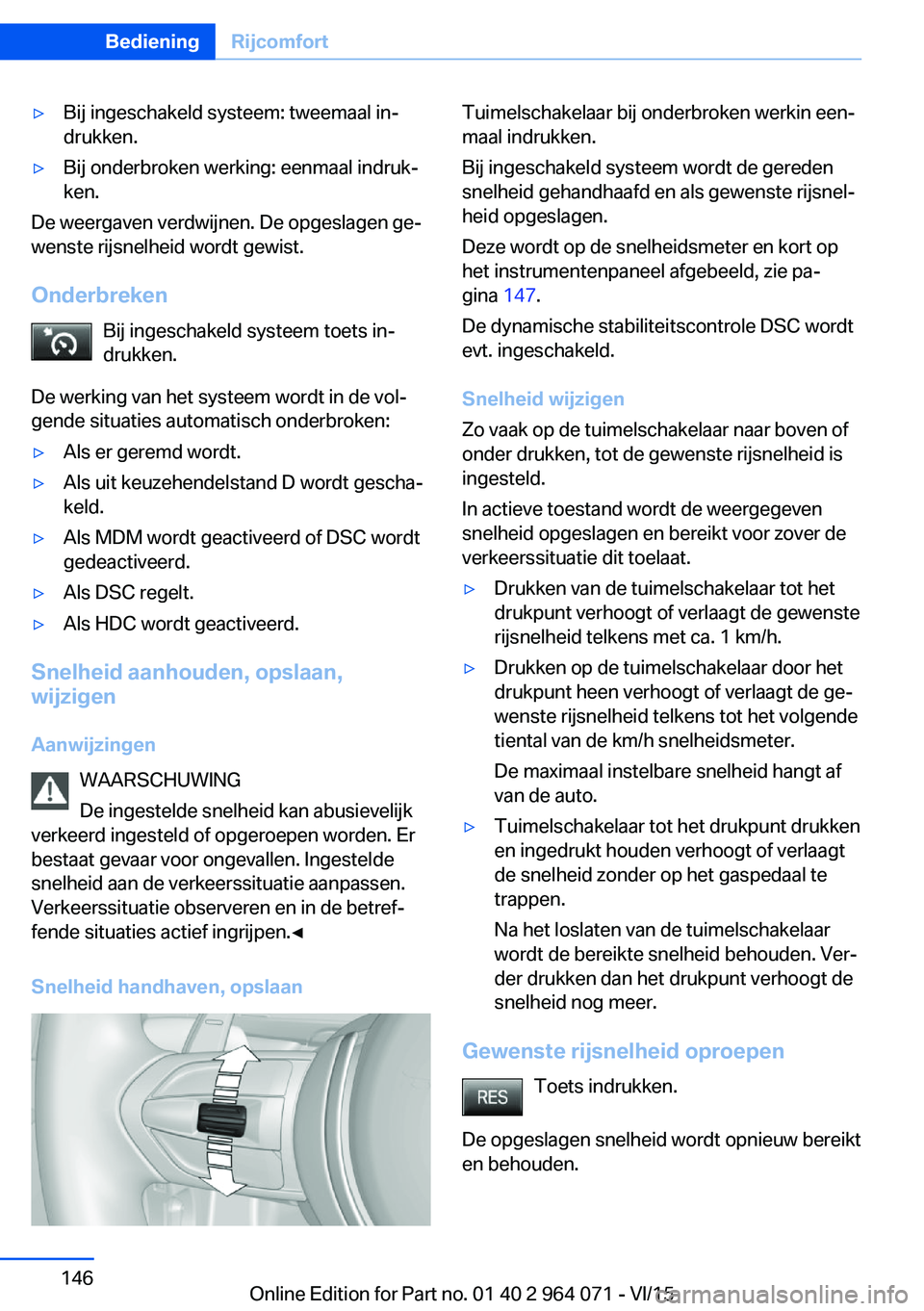 BMW X6 M 2016 Instructieboekjes (in Dutch) ▷Bij ingeschakeld systeem: tweemaal in‐
drukken.▷Bij onderbroken werking: eenmaal indruk‐
ken.
De weergaven verdwijnen. De opgeslagen ge‐
wenste rijsnelheid wordt gewist.
Onderbreken Bij ing BMW X6 M 2016 Instructieboekjes (in Dutch) ▷Bij ingeschakeld systeem: tweemaal in‐
drukken.▷Bij onderbroken werking: eenmaal indruk‐
ken.
De weergaven verdwijnen. De opgeslagen ge‐
wenste rijsnelheid wordt gewist.
Onderbreken Bij ing