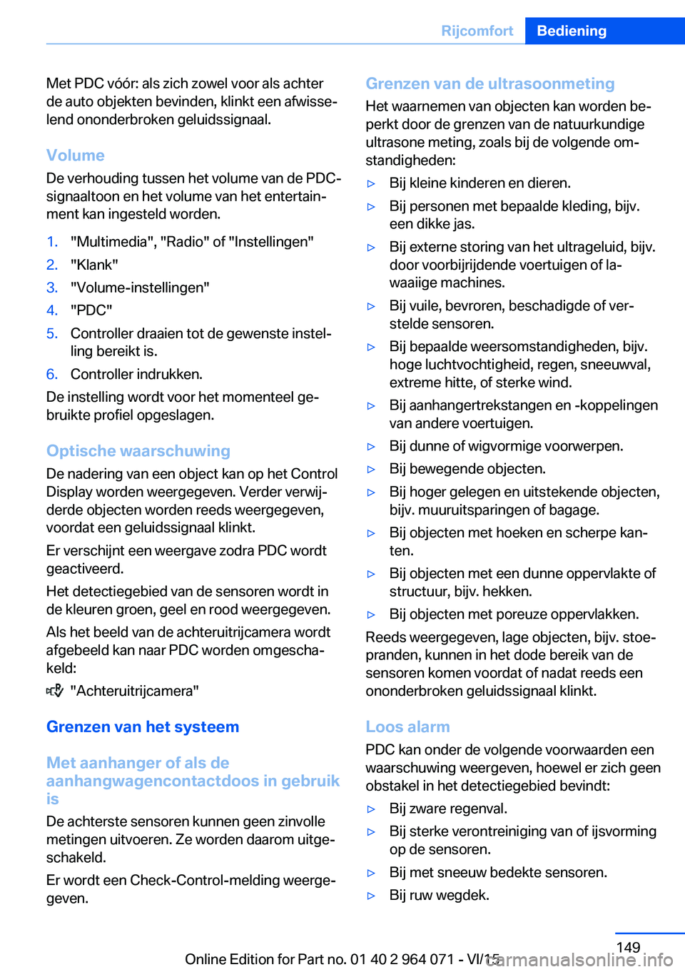 BMW X6 M 2016 Instructieboekjes (in Dutch) Met PDC vóór: als zich zowel voor als achter
de auto objekten bevinden, klinkt een afwisse‐
lend ononderbroken geluidssignaal.
Volume
De verhouding tussen het volume van de PDC-
signaaltoon en het BMW X6 M 2016 Instructieboekjes (in Dutch) Met PDC vóór: als zich zowel voor als achter
de auto objekten bevinden, klinkt een afwisse‐
lend ononderbroken geluidssignaal.
Volume
De verhouding tussen het volume van de PDC-
signaaltoon en het