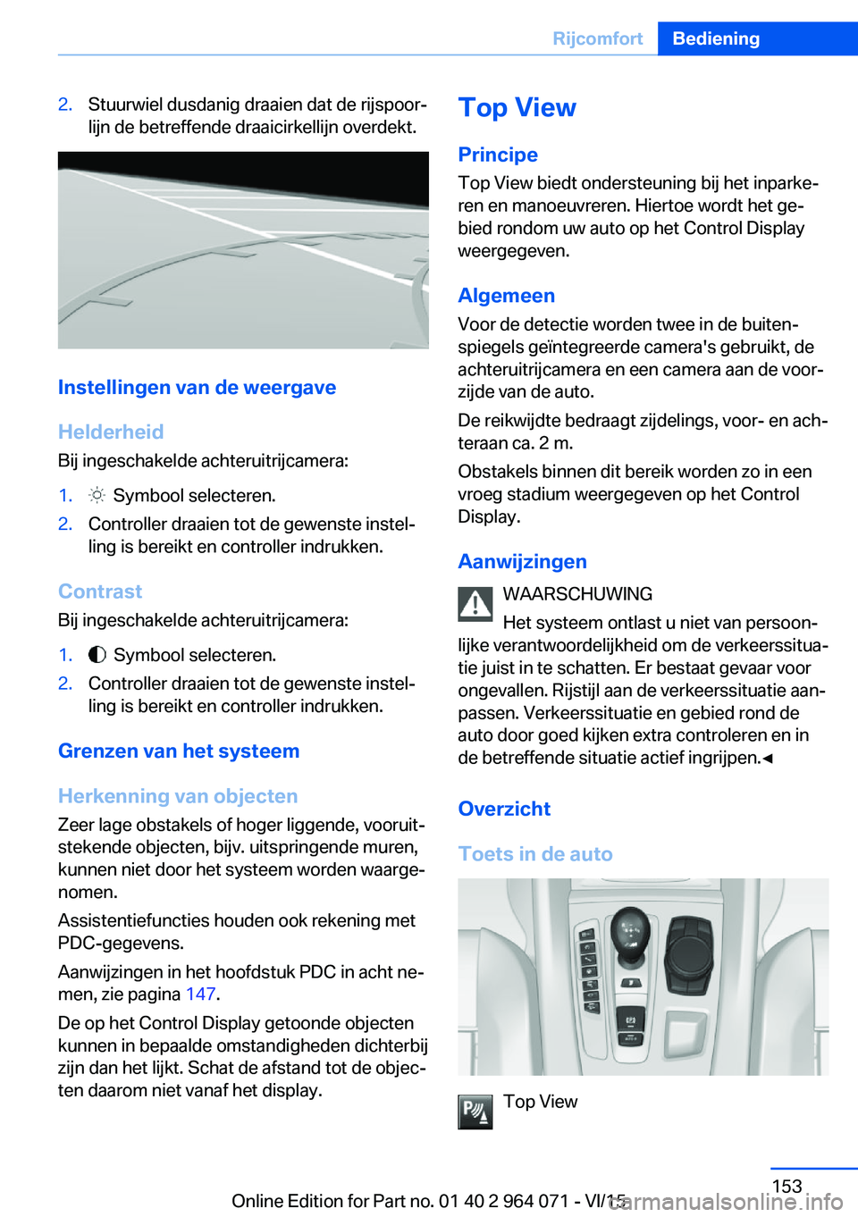 BMW X6 M 2016 Instructieboekjes (in Dutch) 2.Stuurwiel dusdanig draaien dat de rijspoor‐
lijn de betreffende draaicirkellijn overdekt.
Instellingen van de weergave
Helderheid
Bij ingeschakelde achteruitrijcamera:
1. Symbool selecteren.2.Con BMW X6 M 2016 Instructieboekjes (in Dutch) 2.Stuurwiel dusdanig draaien dat de rijspoor‐
lijn de betreffende draaicirkellijn overdekt.
Instellingen van de weergave
Helderheid
Bij ingeschakelde achteruitrijcamera:
1. Symbool selecteren.2.Con