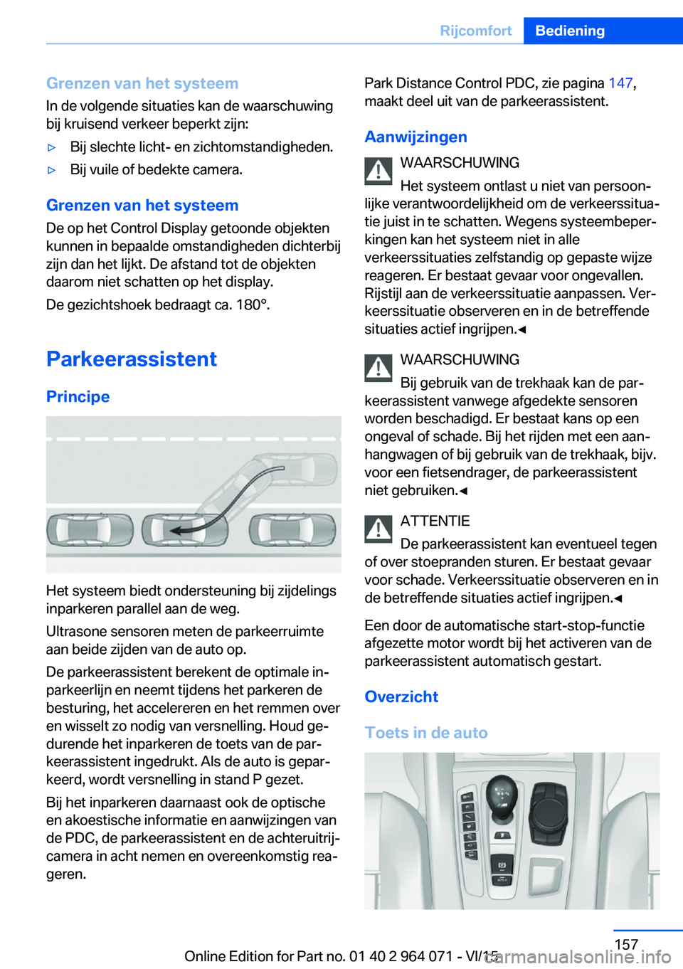 BMW X6 M 2016 Instructieboekjes (in Dutch) Grenzen van het systeem
In de volgende situaties kan de waarschuwing
bij kruisend verkeer beperkt zijn:▷Bij slechte licht- en zichtomstandigheden.▷Bij vuile of bedekte camera.
Grenzen van het syst BMW X6 M 2016 Instructieboekjes (in Dutch) Grenzen van het systeem
In de volgende situaties kan de waarschuwing
bij kruisend verkeer beperkt zijn:▷Bij slechte licht- en zichtomstandigheden.▷Bij vuile of bedekte camera.
Grenzen van het syst