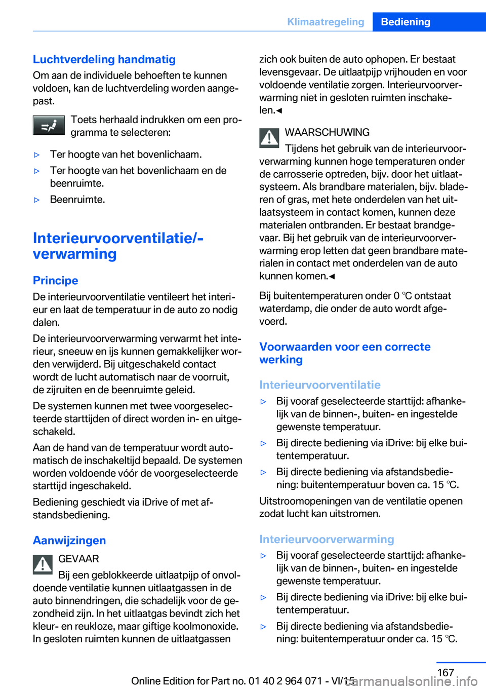 BMW X6 M 2016  Instructieboekjes (in Dutch) Luchtverdeling handmatig
Om aan de individuele behoeften te kunnen
voldoen, kan de luchtverdeling worden aange‐
past.
Toets herhaald indrukken om een pro‐
gramma te selecteren:▷Ter hoogte van he